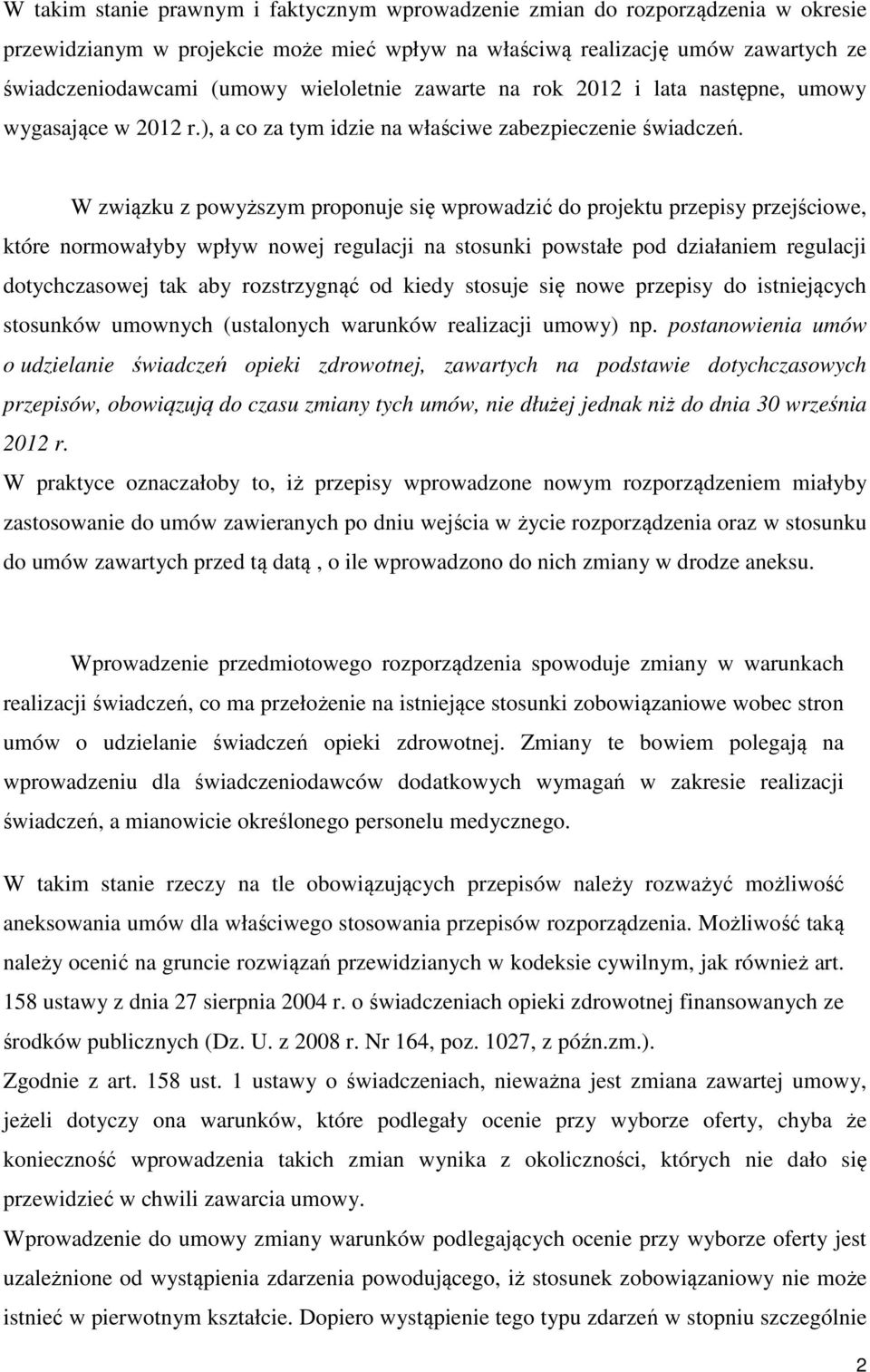 W związku z powyższym proponuje się wprowadzić do projektu przepisy przejściowe, które normowałyby wpływ nowej regulacji na stosunki powstałe pod działaniem regulacji dotychczasowej tak aby