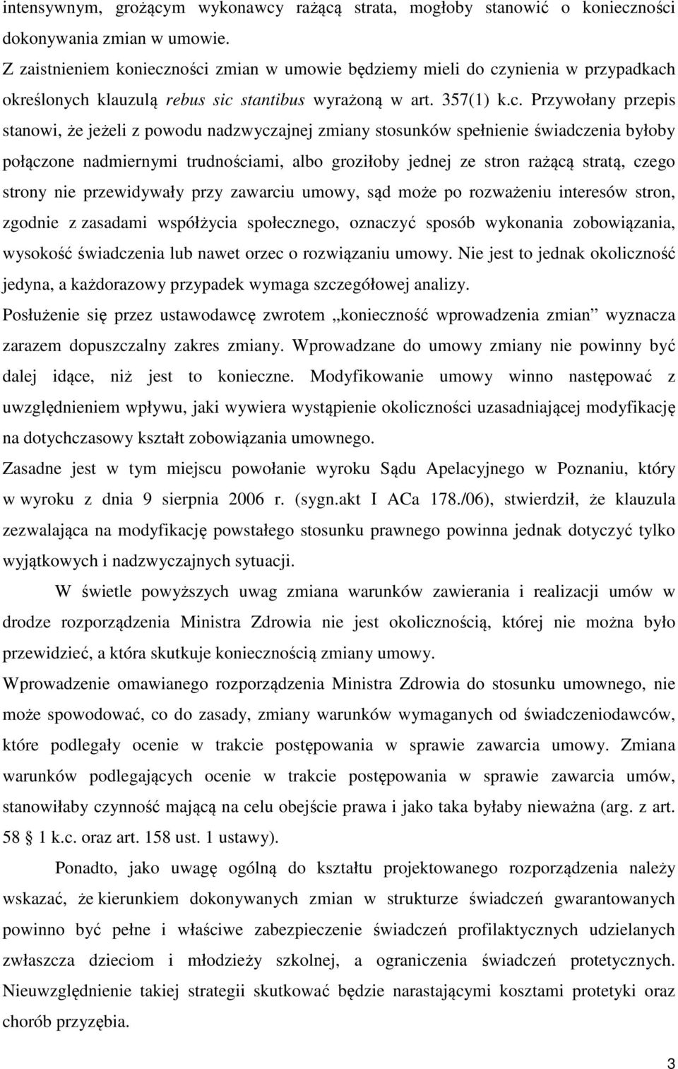 ności zmian w umowie będziemy mieli do czynienia w przypadkach określonych klauzulą rebus sic stantibus wyrażoną w art. 357(1) k.c. Przywołany przepis stanowi, że jeżeli z powodu nadzwyczajnej zmiany