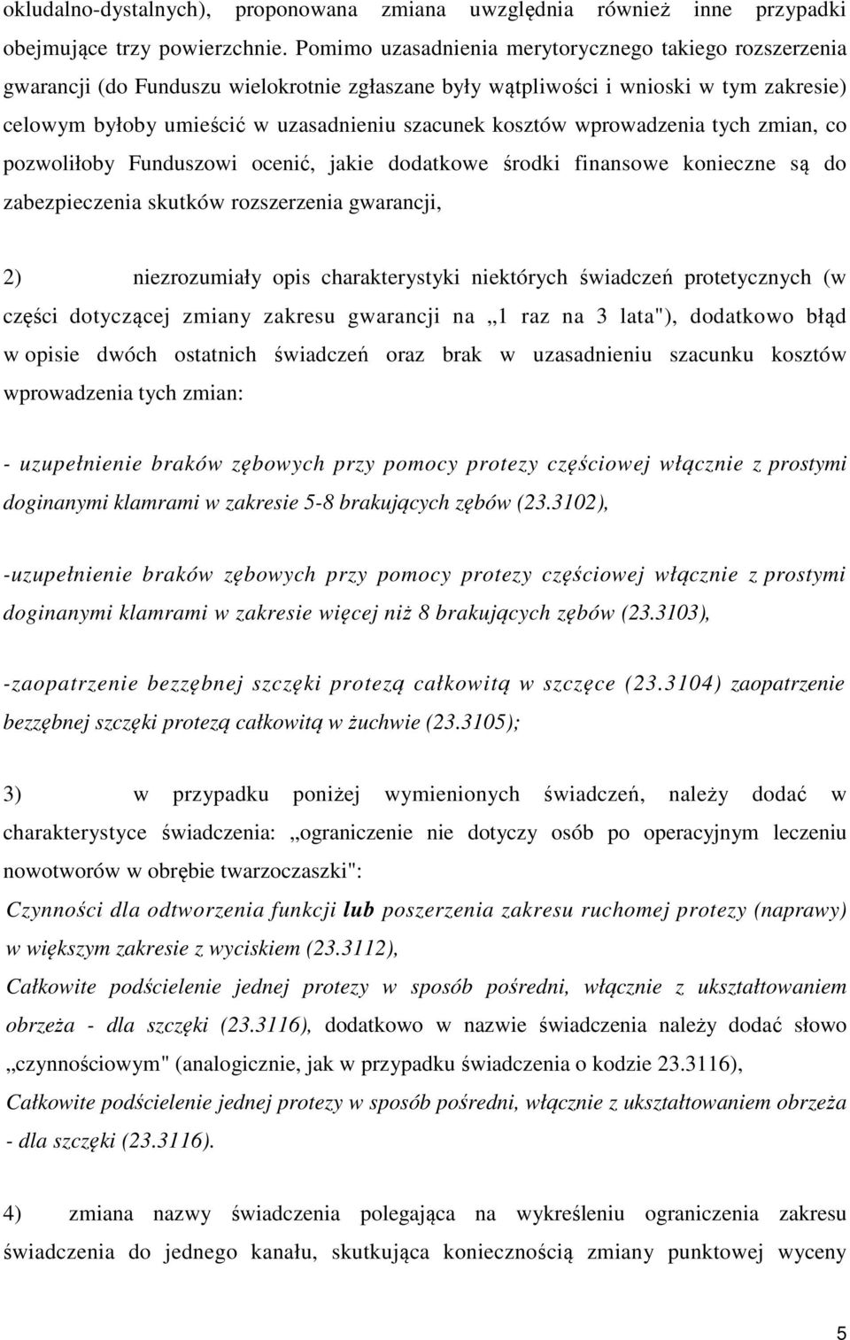 kosztów wprowadzenia tych zmian, co pozwoliłoby Funduszowi ocenić, jakie dodatkowe środki finansowe konieczne są do zabezpieczenia skutków rozszerzenia gwarancji, 2) niezrozumiały opis