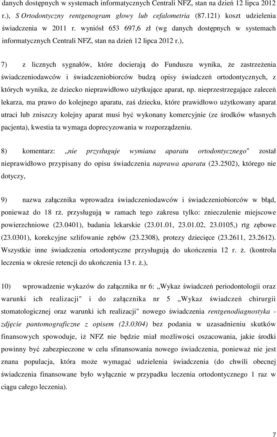 ), 7) z licznych sygnałów, które docierają do Funduszu wynika, że zastrzeżenia świadczeniodawców i świadczeniobiorców budzą opisy świadczeń ortodontycznych, z których wynika, że dziecko nieprawidłowo