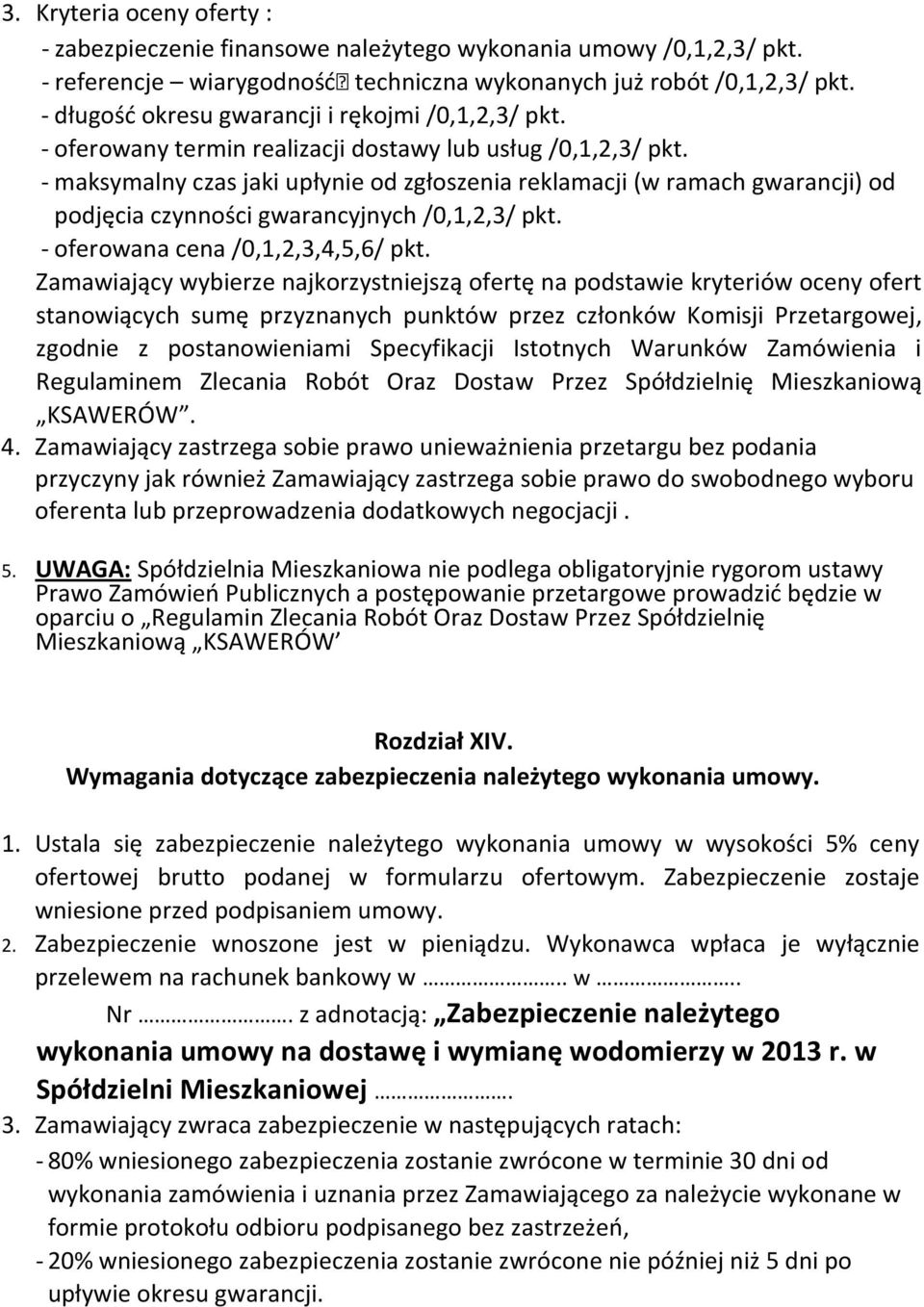 - maksymalny czas jaki upłynie od zgłoszenia reklamacji (w ramach gwarancji) od podjęcia czynności gwarancyjnych /0,1,2,3/ pkt. - oferowana cena /0,1,2,3,4,5,6/ pkt.