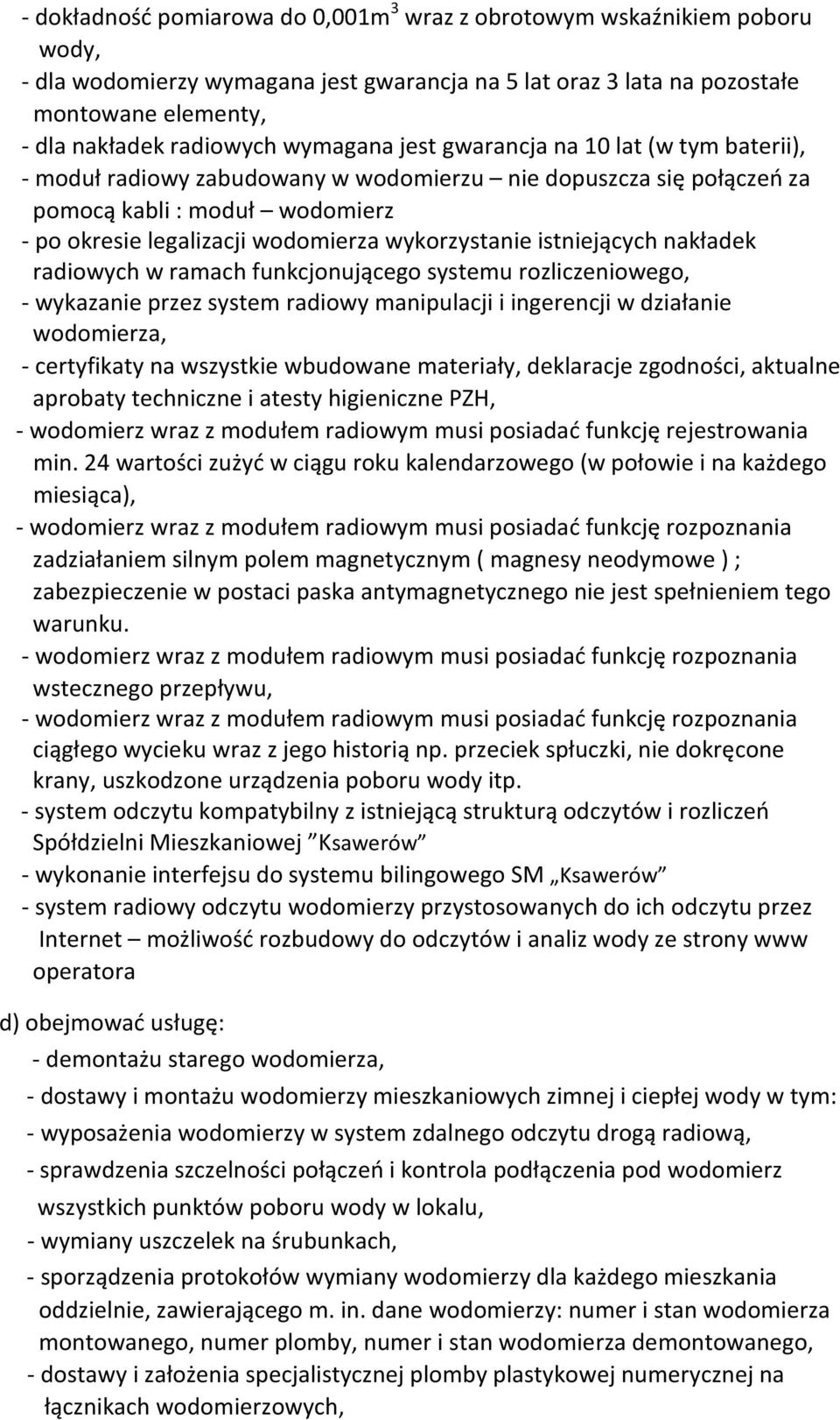 wykorzystanie istniejących nakładek radiowych w ramach funkcjonującego systemu rozliczeniowego, - wykazanie przez system radiowy manipulacji i ingerencji w działanie wodomierza, - certyfikaty na