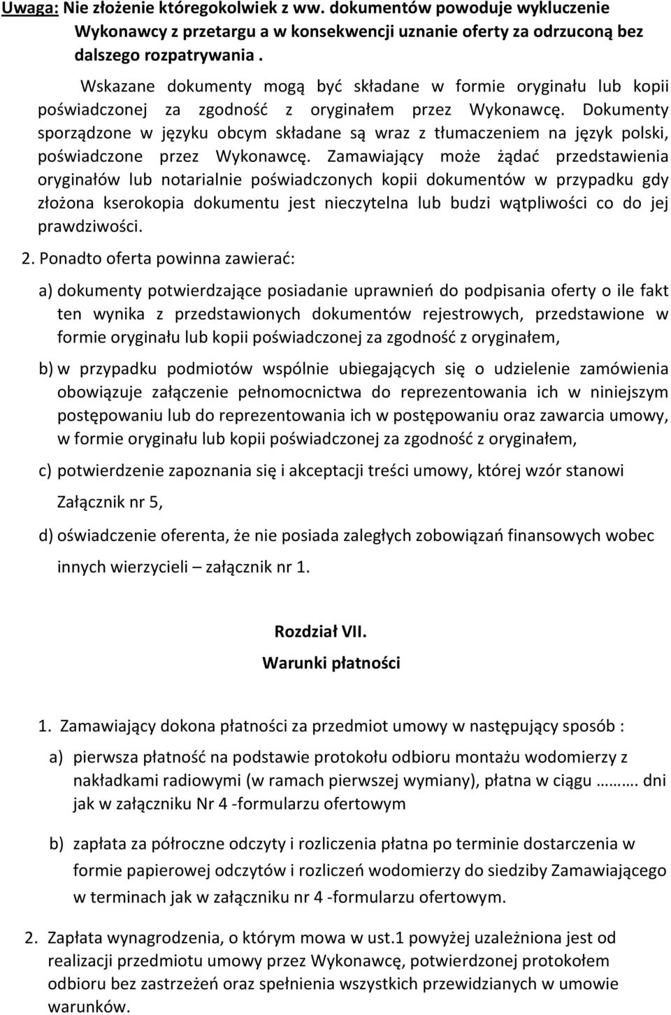 Dokumenty sporządzone w języku obcym składane są wraz z tłumaczeniem na język polski, poświadczone przez Wykonawcę.