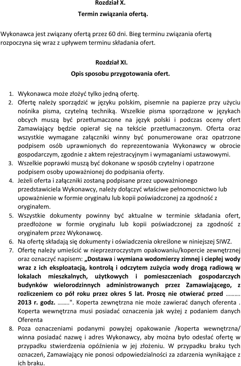 Wszelkie pisma sporządzone w językach obcych muszą być przetłumaczone na język polski i podczas oceny ofert Zamawiający będzie opierał się na tekście przetłumaczonym.