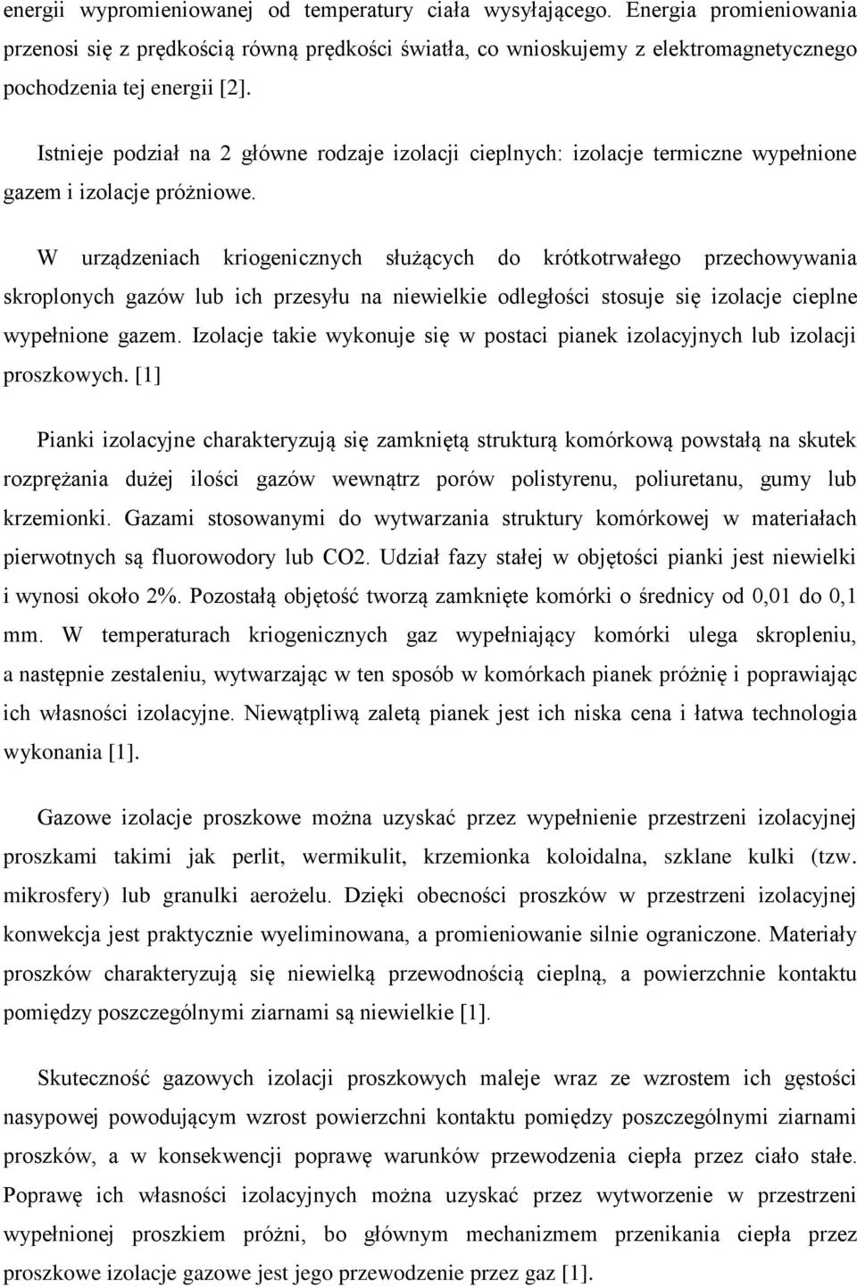 W urządzeniach kriogenicznych służących do krótkotrwałego przechowywania skroplonych gazów lub ich przesyłu na niewielkie odległości stosuje się izolacje cieplne wypełnione gazem.