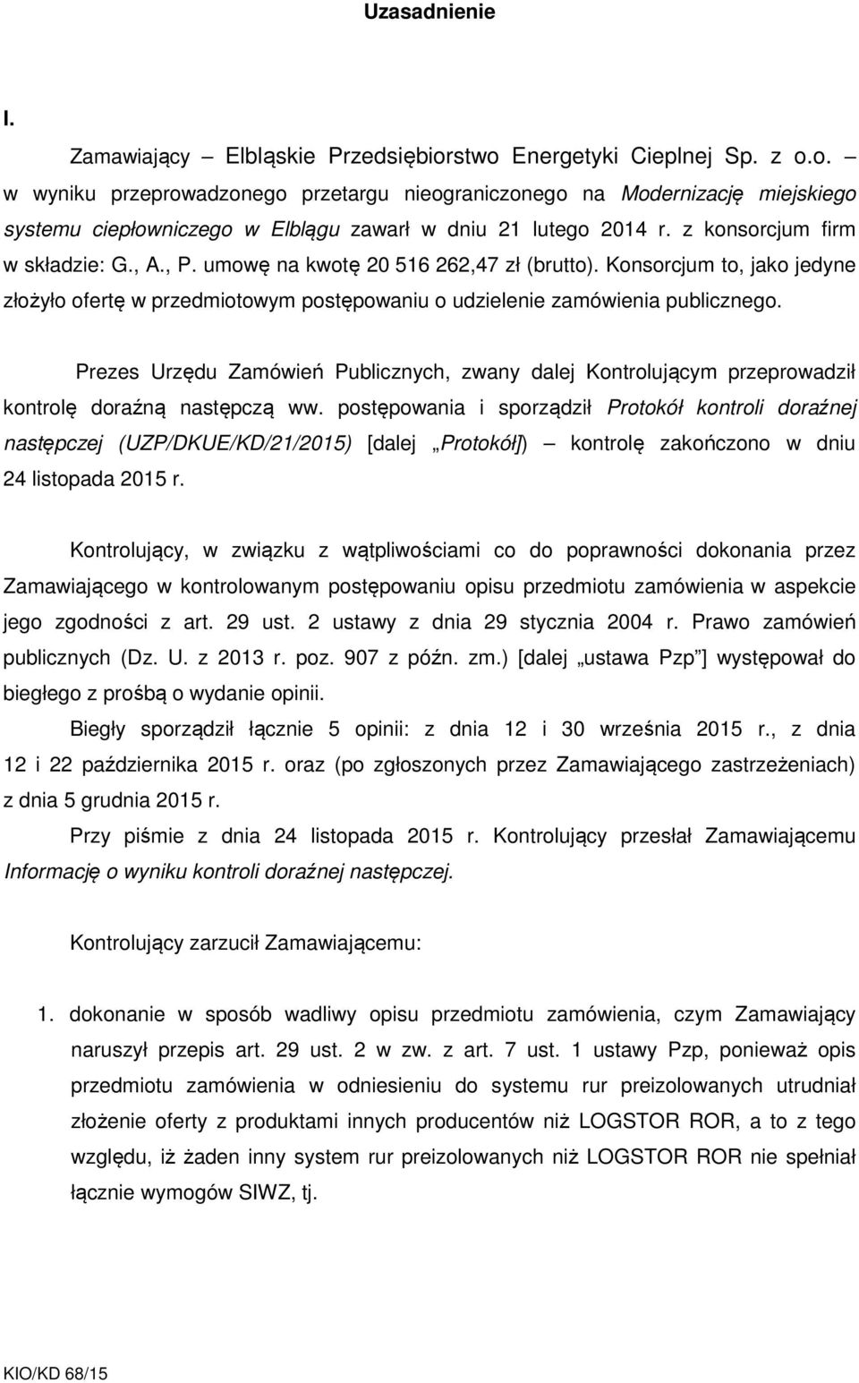 Prezes Urzędu Zamówień Publicznych, zwany dalej Kontrolującym przeprowadził kontrolę doraźną następczą ww.