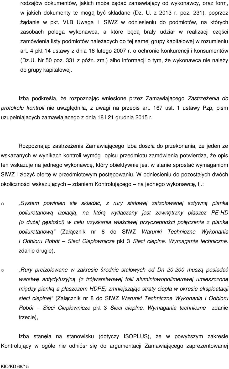 rozumieniu art. 4 pkt 14 ustawy z dnia 16 lutego 2007 r. o ochronie konkurencji i konsumentów (Dz.U. Nr 50 poz. 331 z późn. zm.) albo informacji o tym, że wykonawca nie należy do grupy kapitałowej.