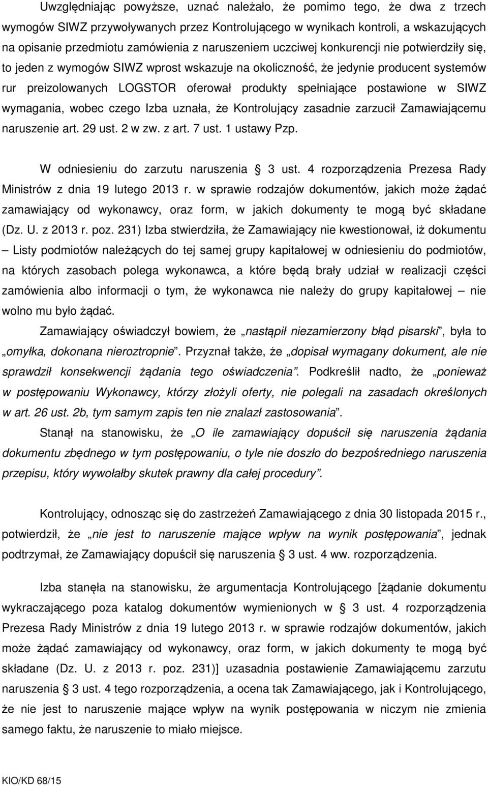 postawione w SIWZ wymagania, wobec czego Izba uznała, że Kontrolujący zasadnie zarzucił Zamawiającemu naruszenie art. 29 ust. 2 w zw. z art. 7 ust. 1 ustawy Pzp.