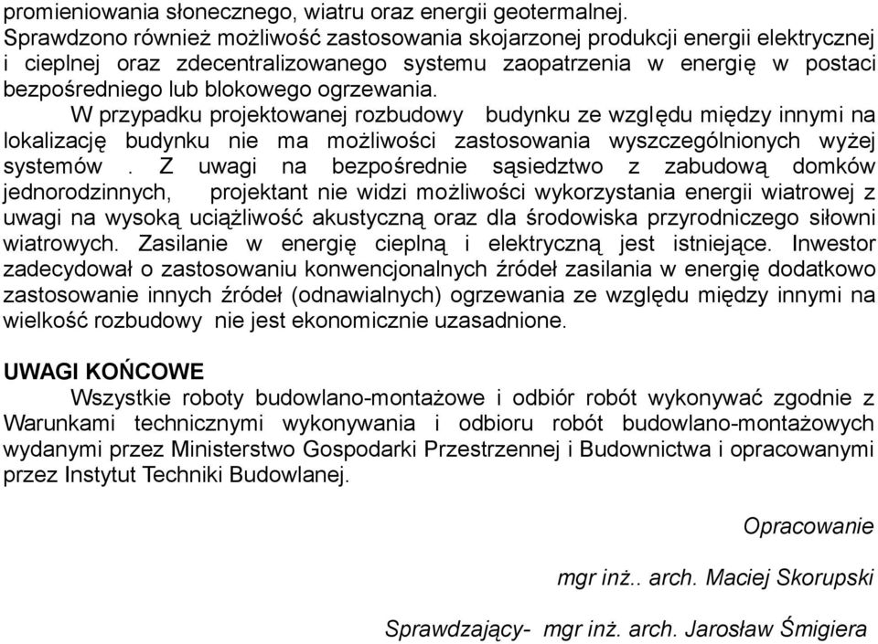 ogrzewania. W przypadku projektowanej rozbudowy budynku ze względu między innymi na lokalizację budynku nie ma możliwości zastosowania wyszczególnionych wyżej systemów.