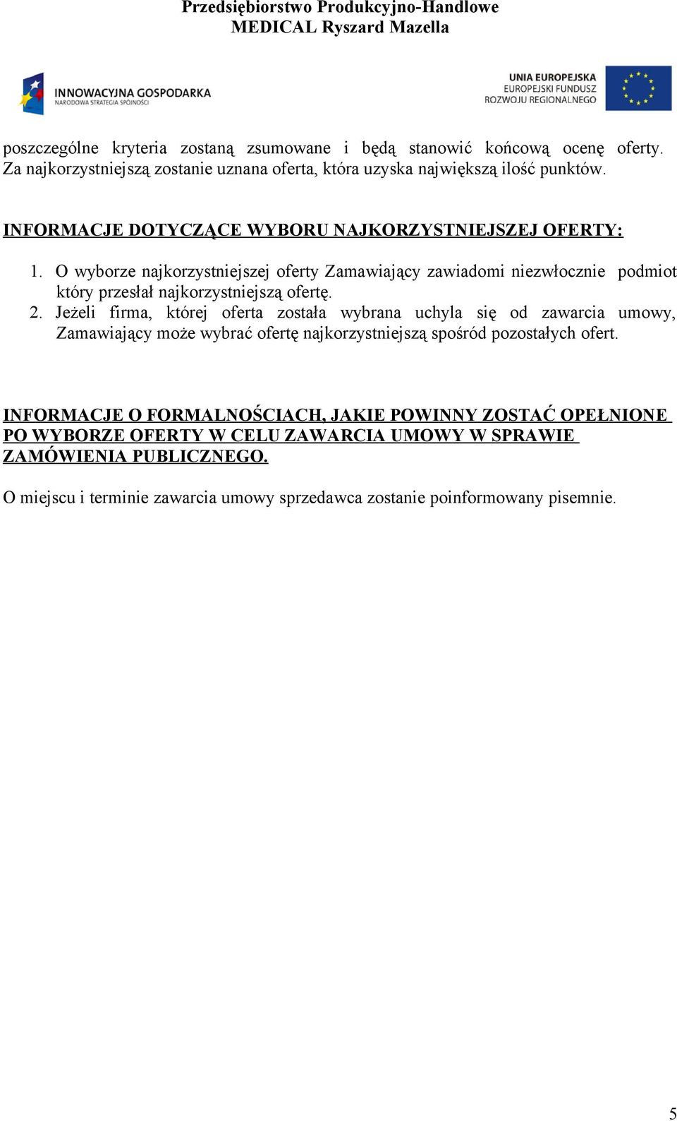 2. Jeżeli firma, której oferta została wybrana uchyla się od zawarcia umowy, Zamawiający może wybrać ofertę najkorzystniejszą spośród pozostałych ofert.