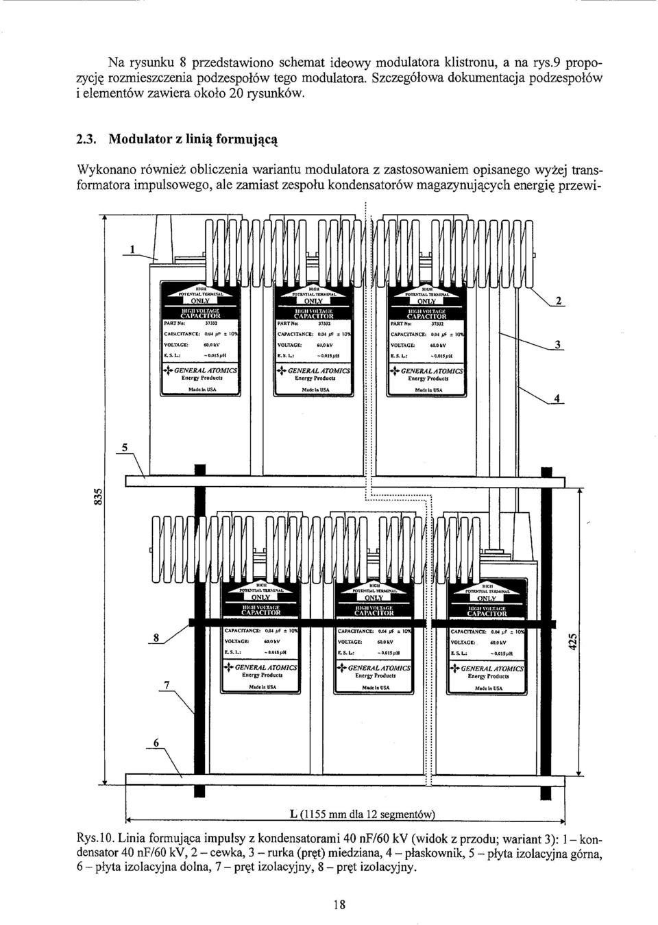 Modulator z linią formującą Wykonano również obliczenia wariantu modulatora z zastosowaniem opisanego wyżej transformatora impulsowego, ale zamiast zespołu kondensatorów magazynujących energię przewi