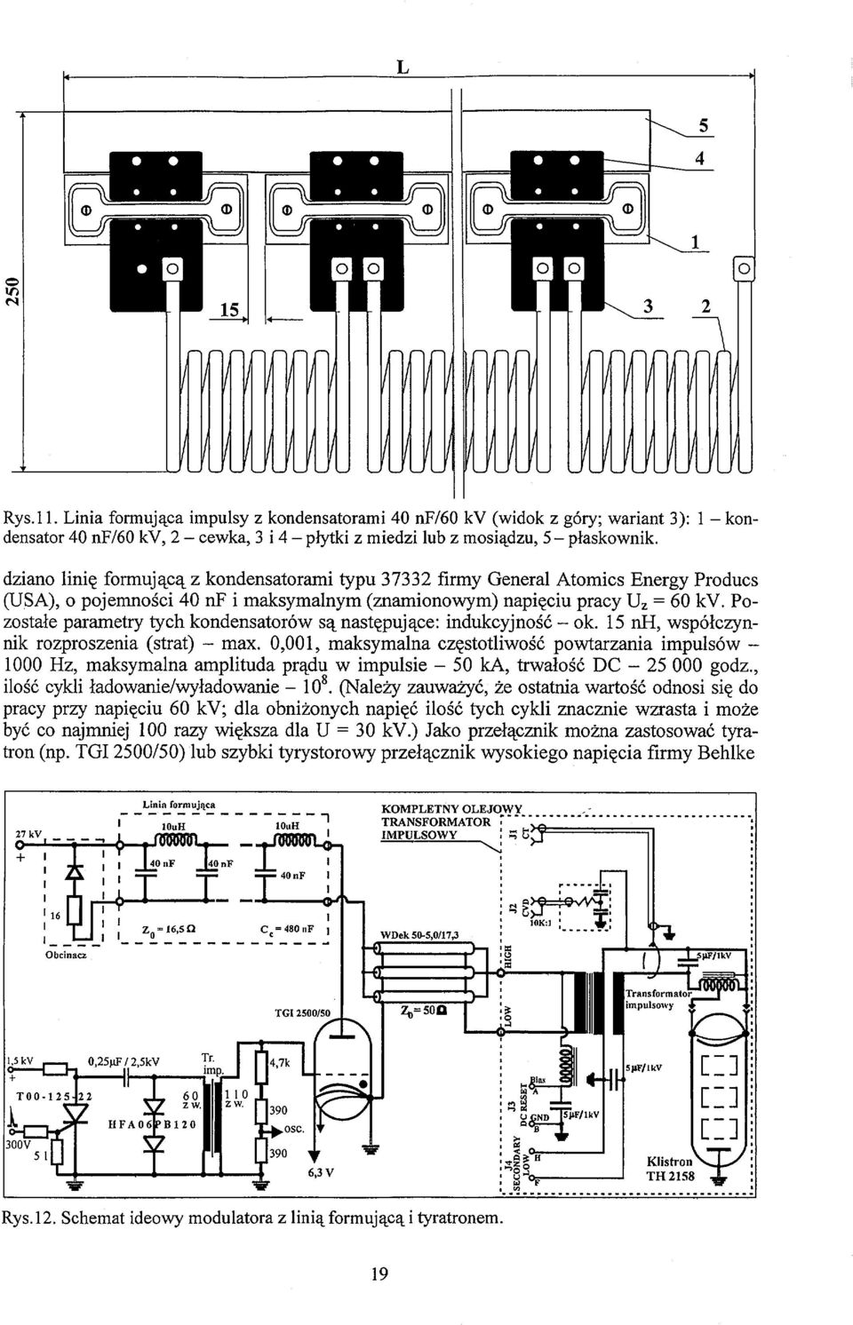 Pozostałe parametry tych kondensatorów są następujące: indukcyjność ok. 15 nh, współczynnik rozproszenia (strat) max.