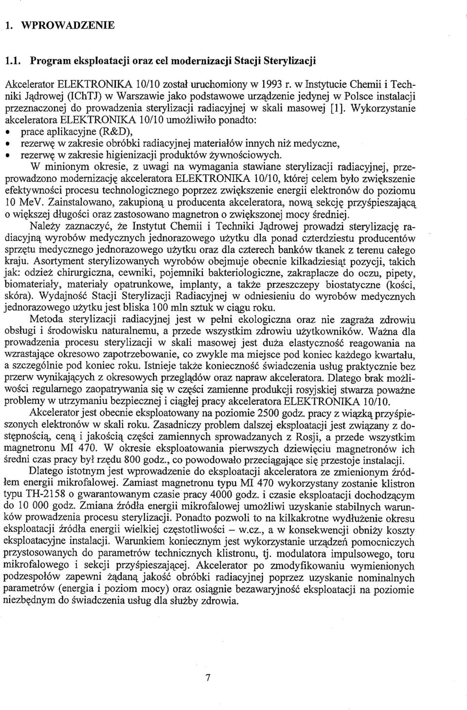 Wykorzystanie akceleratora ELEKTRONIKA 10/10 umożliwiło ponadto: prace aplikacyjne (R&D), rezerwę w zakresie obróbki radiacyjnej materiałów innych niż medyczne, rezerwę w zakresie higienizacji