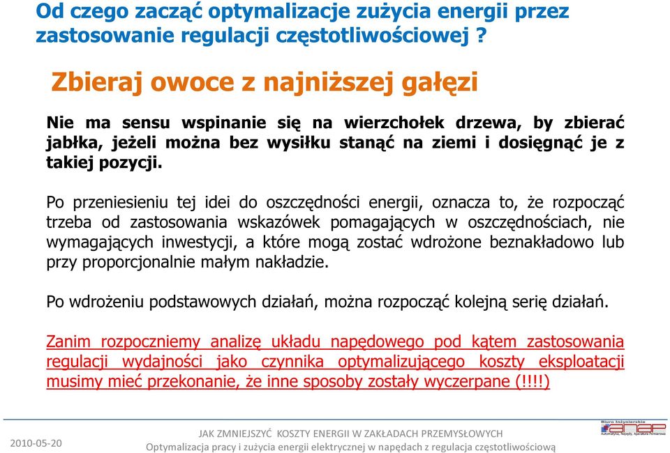 Po przeniesieniu tej idei do oszczędności energii, oznacza to, że rozpocząć trzeba od zastosowania wskazówek pomagających w oszczędnościach, nie wymagających inwestycji, a które mogą zostać wdrożone