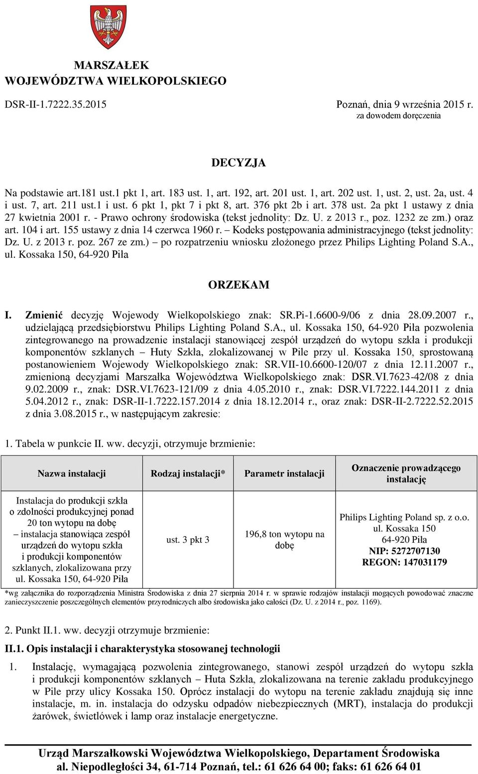 - Prawo ochrony środowiska (tekst jednolity: Dz. U. z 2013 r., poz. 1232 ze zm.) oraz art. 104 i art. 155 ustawy z dnia 14 czerwca 1960 r. Kodeks postępowania administracyjnego (tekst jednolity: Dz.