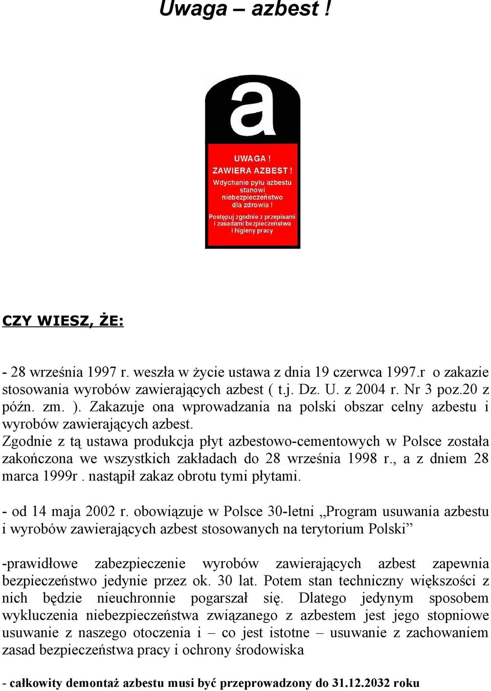 Zgodnie z tą ustawa produkcja płyt azbestowo-cementowych w Polsce została zakończona we wszystkich zakładach do 28 września 1998 r., a z dniem 28 marca 1999r. nastąpił zakaz obrotu tymi płytami.