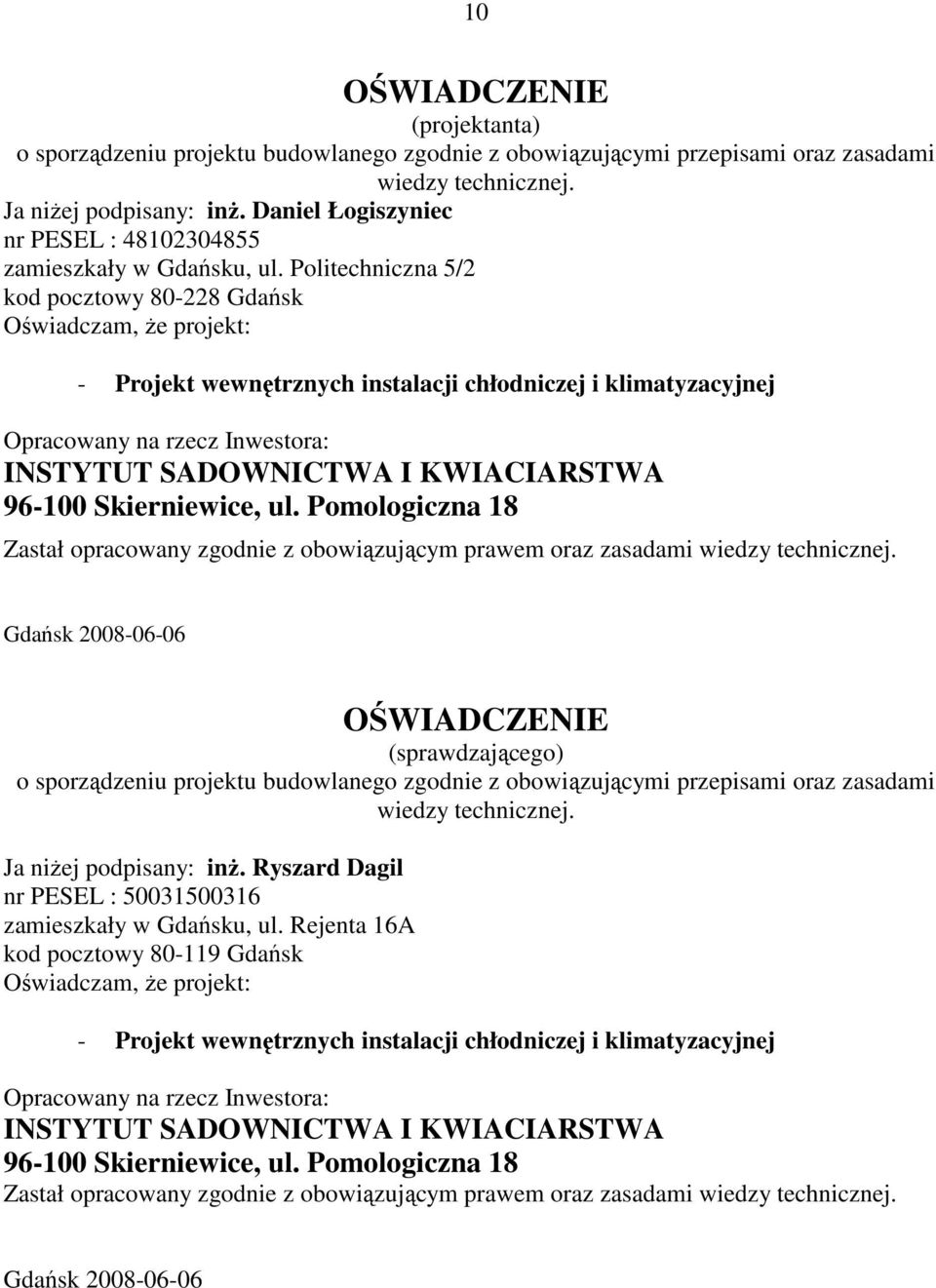 Politechniczna 5/2 kod pocztowy 80-228 Gdańsk Oświadczam, że projekt: - Projekt wewnętrznych instalacji chłodniczej i klimatyzacyjnej Opracowany na rzecz Inwestora: INSTYTUT SADOWNICTWA I