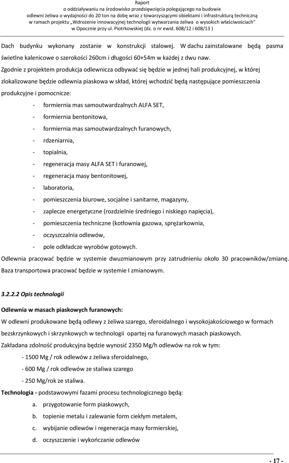 produkcyjne i pomocnicze: - formiernia mas samoutwardzalnych ALFA SET, - formiernia bentonitowa, - formiernia mas samoutwardzalnych furanowych, - rdzeniarnia, - topialnia, - regeneracja masy ALFA SET