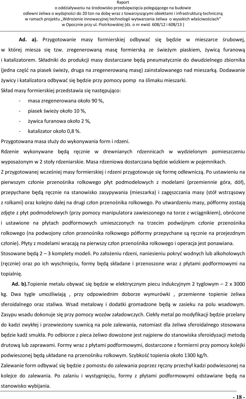 Dodawanie żywicy i katalizatora odbywać się będzie przy pomocy pomp na ślimaku mieszarki.