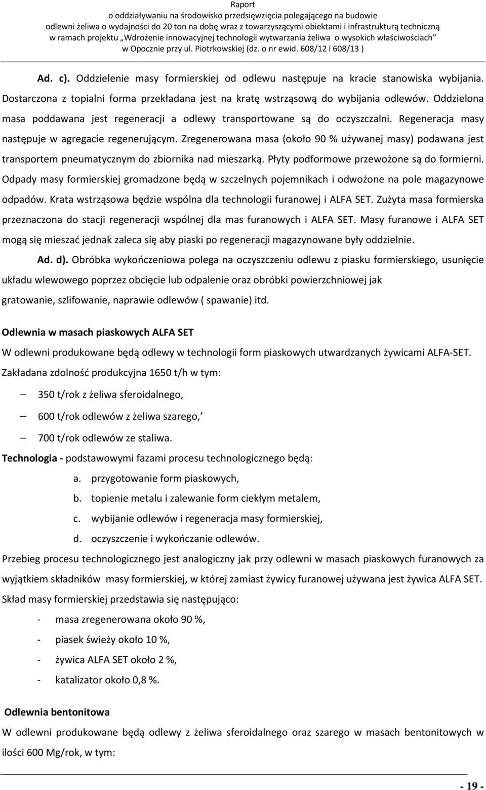 Zregenerowana masa (około 90 % używanej masy) podawana jest transportem pneumatycznym do zbiornika nad mieszarką. Płyty podformowe przewożone są do formierni.