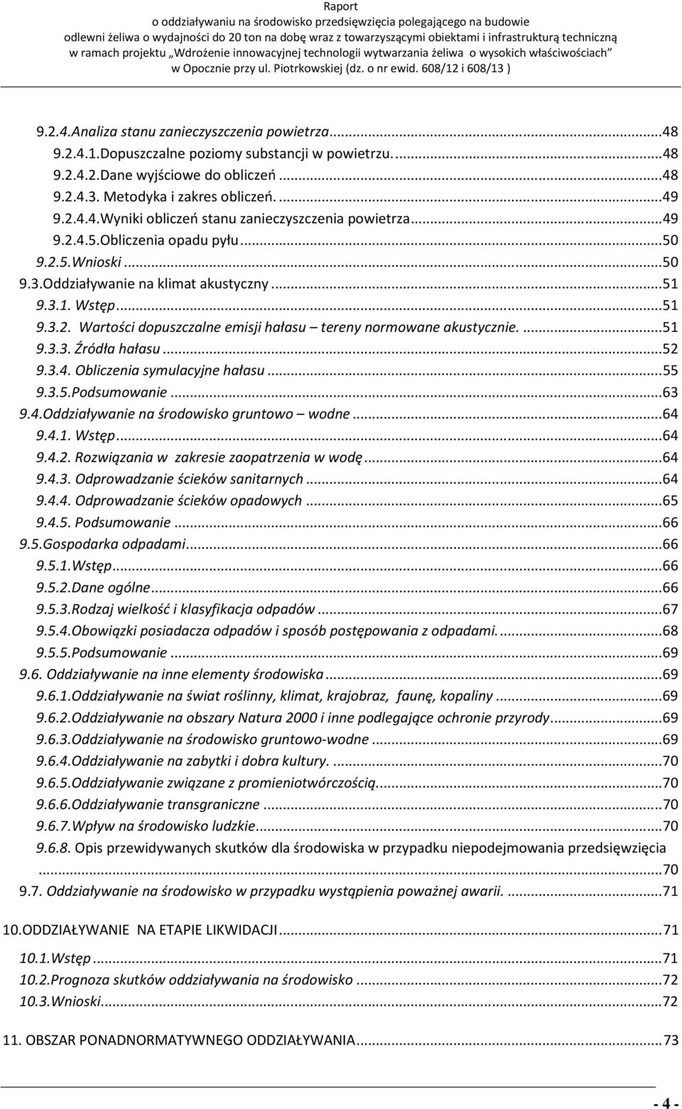 ... 51 9.3.3. Źródła hałasu... 52 9.3.4. Obliczenia symulacyjne hałasu... 55 9.3.5.Podsumowanie... 63 9.4.Oddziaływanie na środowisko gruntowo wodne... 64 9.4.1. Wstęp... 64 9.4.2. Rozwiązania w zakresie zaopatrzenia w wodę.