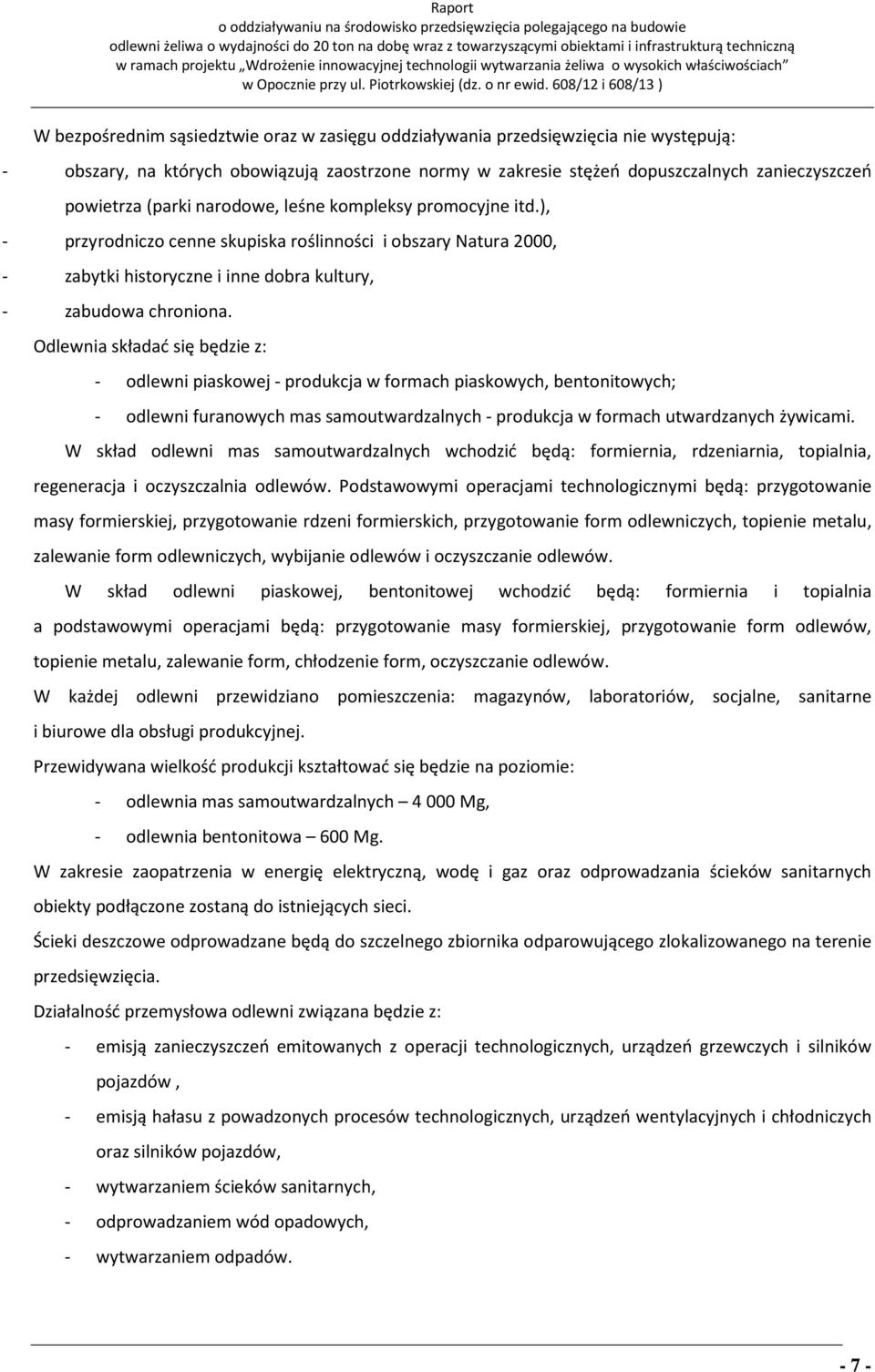 Odlewnia składać się będzie z: - odlewni piaskowej - produkcja w formach piaskowych, bentonitowych; - odlewni furanowych mas samoutwardzalnych - produkcja w formach utwardzanych żywicami.