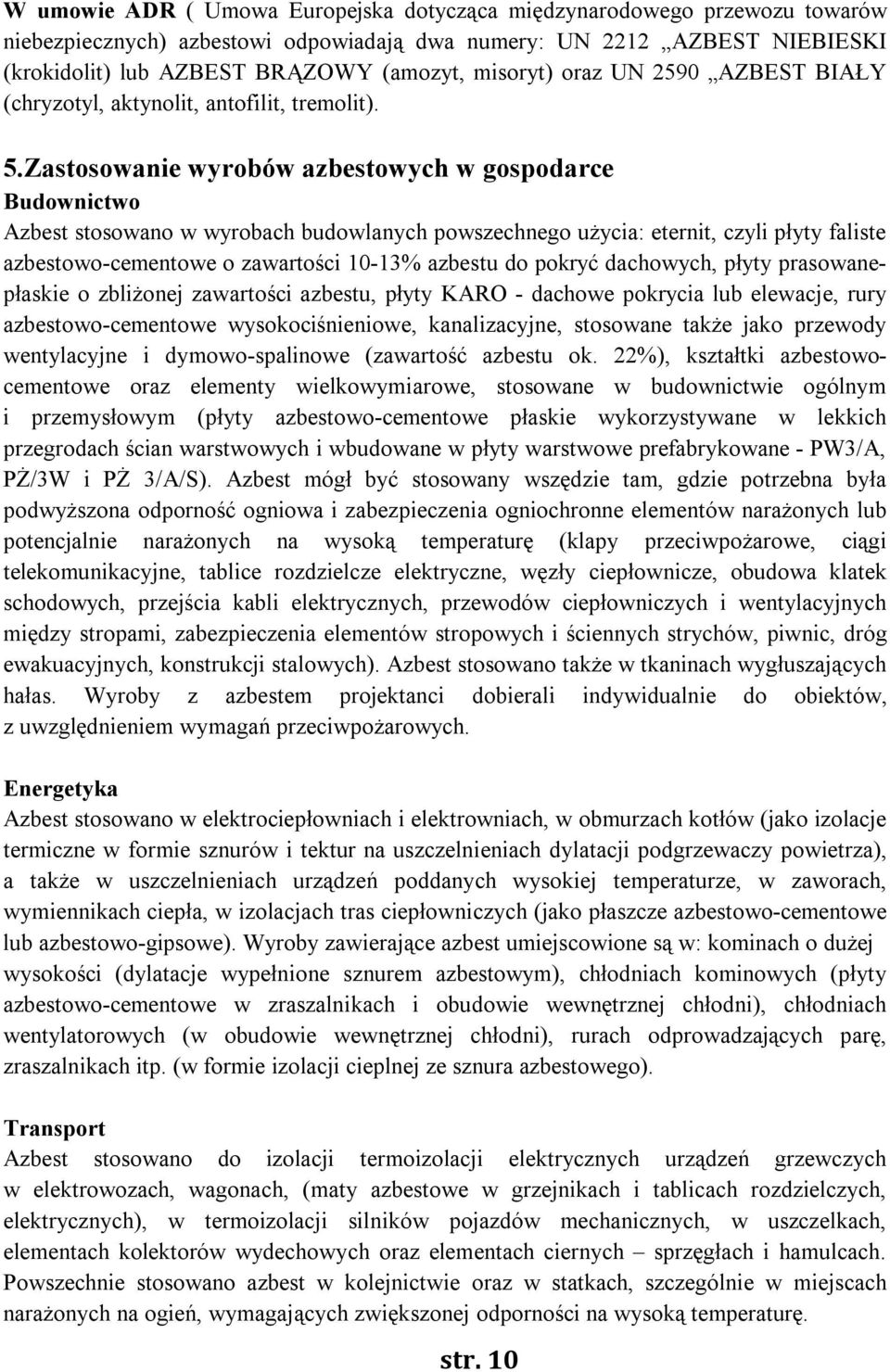 Zastosowanie wyrobów azbestowych w gospodarce Budownictwo Azbest stosowano w wyrobach budowlanych powszechnego użycia: eternit, czyli płyty azbestowo-cementowe o zawartości 10-13% azbestu do pokryć