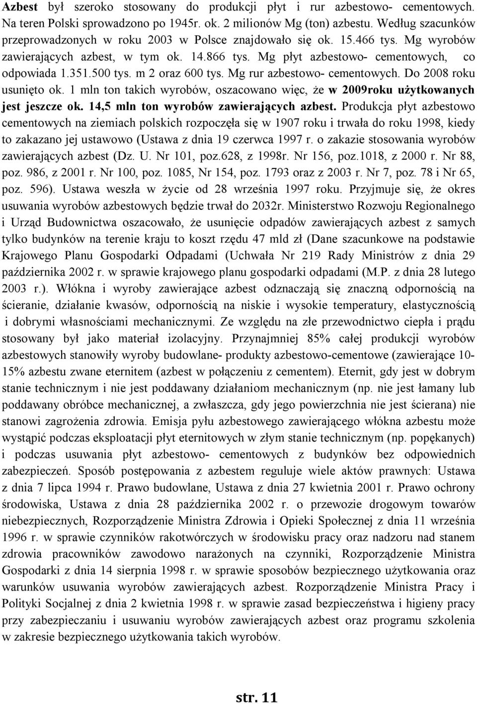 m 2 oraz 600 tys. Mg rur azbestowo- cementowych. Do 2008 roku usunięto ok. 1 mln ton takich wyrobów, oszacowano więc, że w 2009roku użytkowanych jest jeszcze ok.