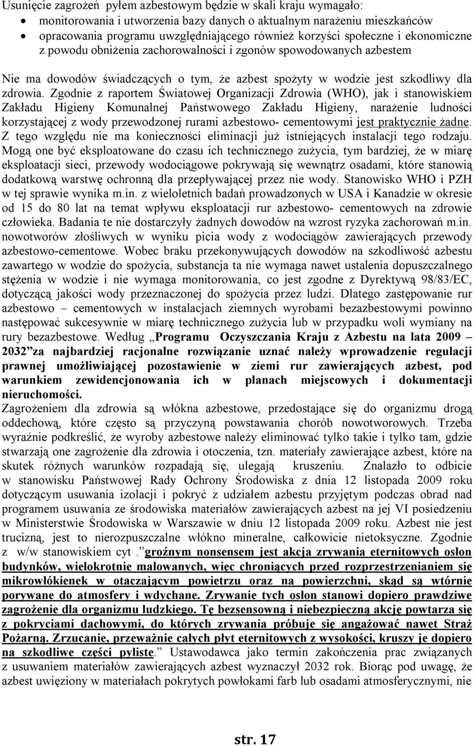 Zgodnie z raportem Światowej Organizacji Zdrowia (WHO), jak i stanowiskiem Zakładu Higieny Komunalnej Państwowego Zakładu Higieny, narażenie ludności korzystającej z wody przewodzonej rurami