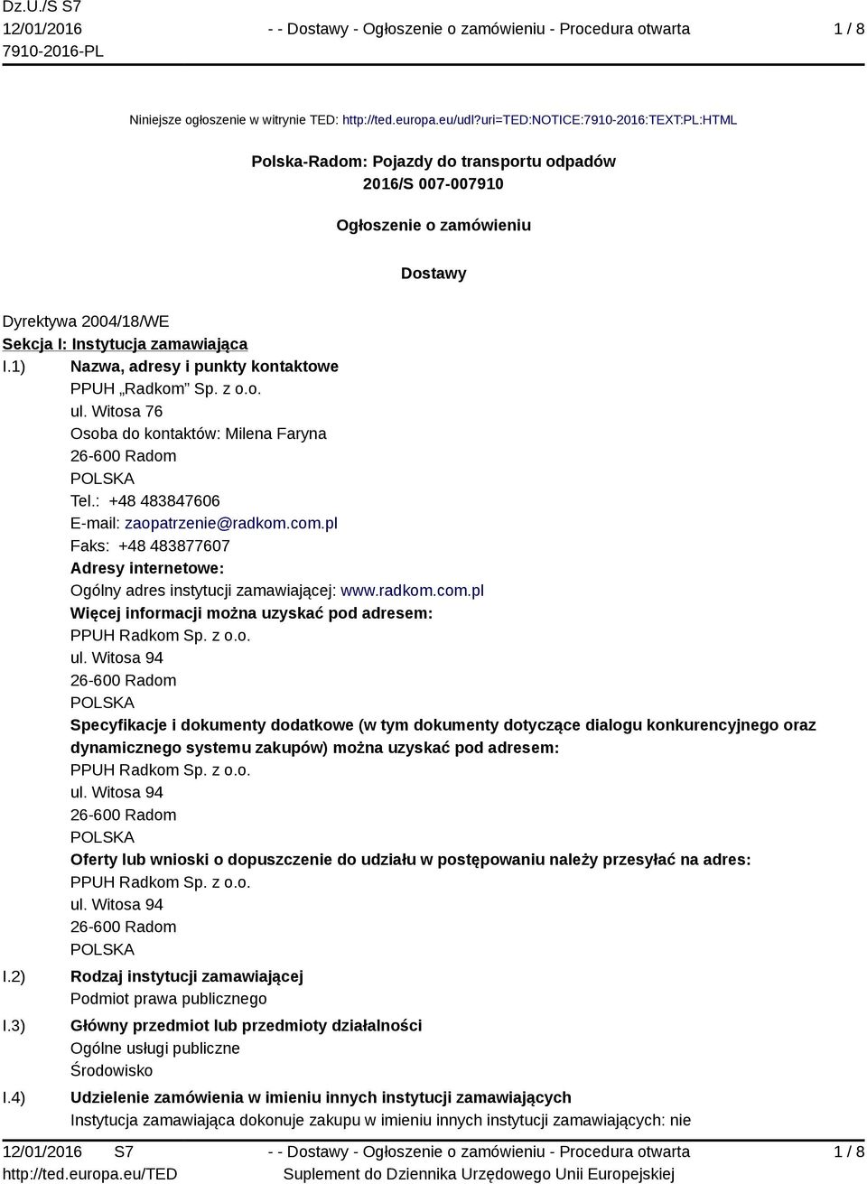 1) Nazwa, adresy i punkty kontaktowe PPUH Radkom Sp. z o.o. ul. Witosa 76 Osoba do kontaktów: Milena Faryna 26-600 Radom Tel.: +48 483847606 E-mail: zaopatrzenie@radkom.com.