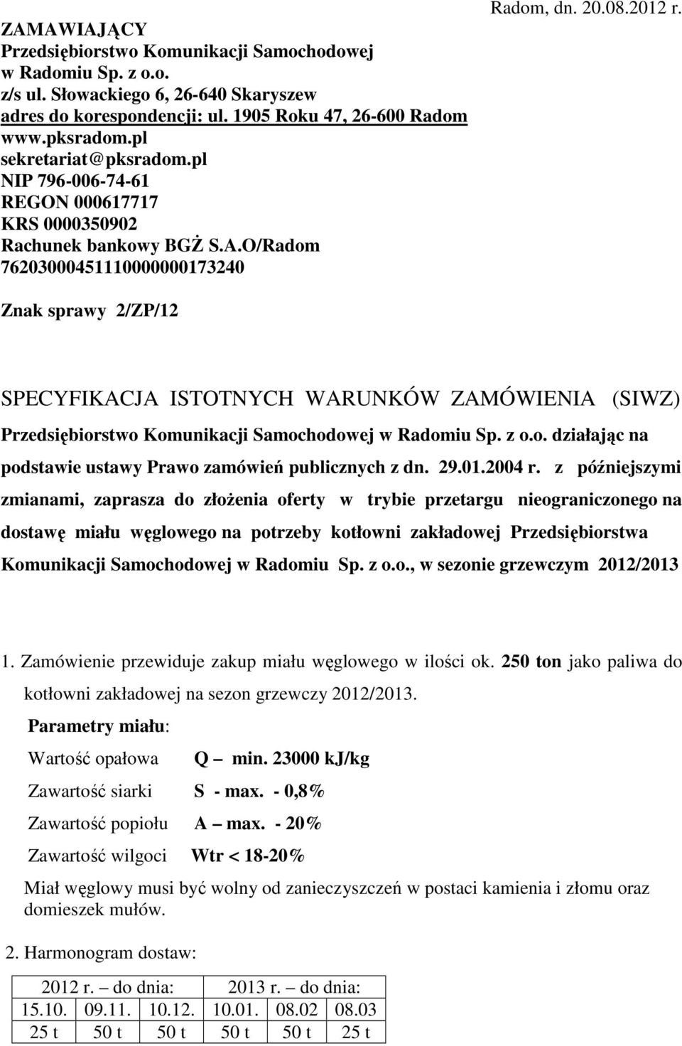 Znak sprawy 2/ZP/12 SPECYFIKACJA ISTOTNYCH WARUNKÓW ZAMÓWIENIA (SIWZ) Przedsiębiorstwo Komunikacji Samochodowej w Radomiu Sp. z o.o. działając na podstawie ustawy Prawo zamówień publicznych z dn. 29.