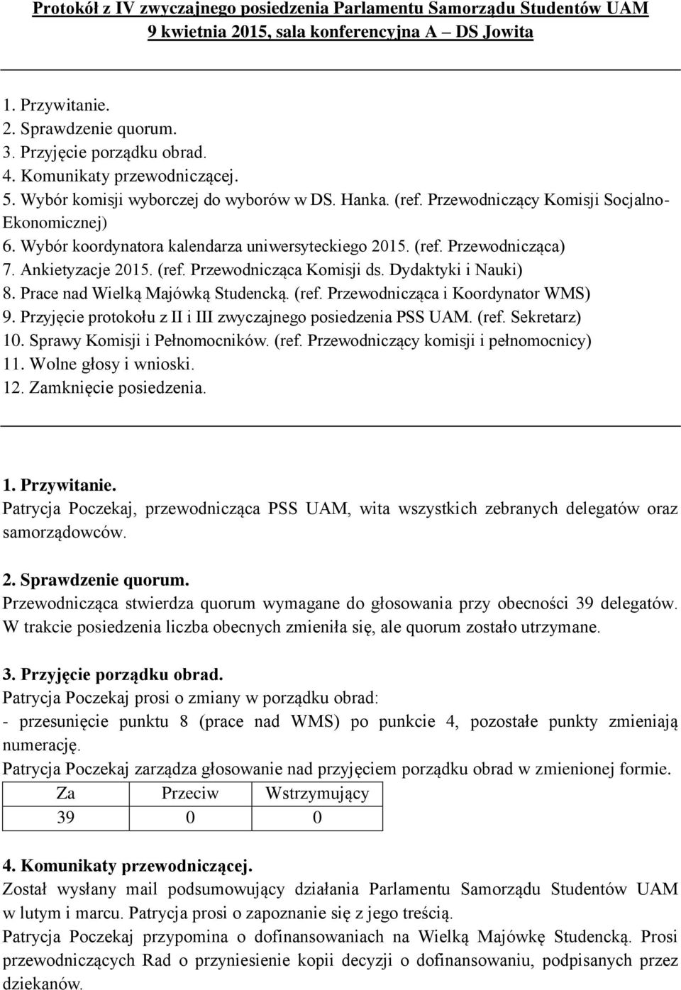 Ankietyzacje 2015. (ref. Przewodnicząca Komisji ds. Dydaktyki i Nauki) 8. Prace nad Wielką Majówką Studencką. (ref. Przewodnicząca i Koordynator WMS) 9.