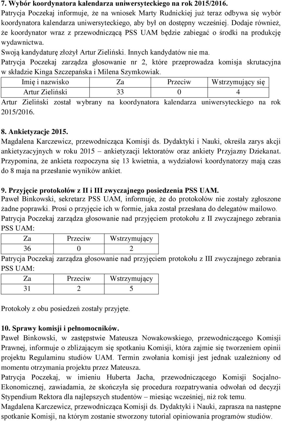 Dodaje również, że koordynator wraz z przewodniczącą PSS UAM będzie zabiegać o środki na produkcję wydawnictwa. Swoją kandydaturę złożył Artur Zieliński. Innych kandydatów nie ma.