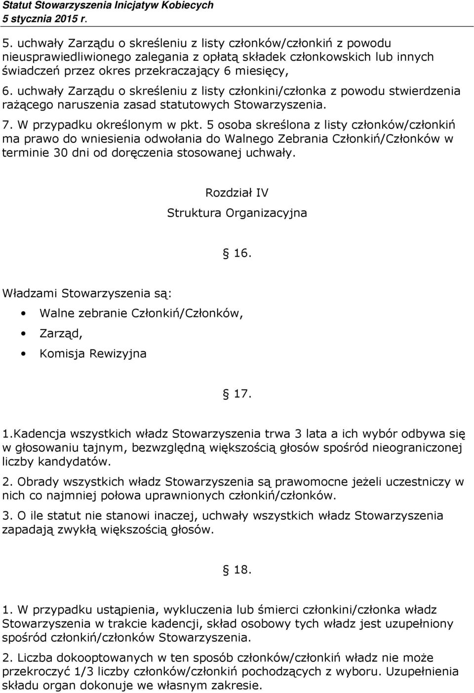 5 osoba skreślona z listy członków/członkiń ma prawo do wniesienia odwołania do Walnego Zebrania Członkiń/Członków w terminie 30 dni od doręczenia stosowanej uchwały.