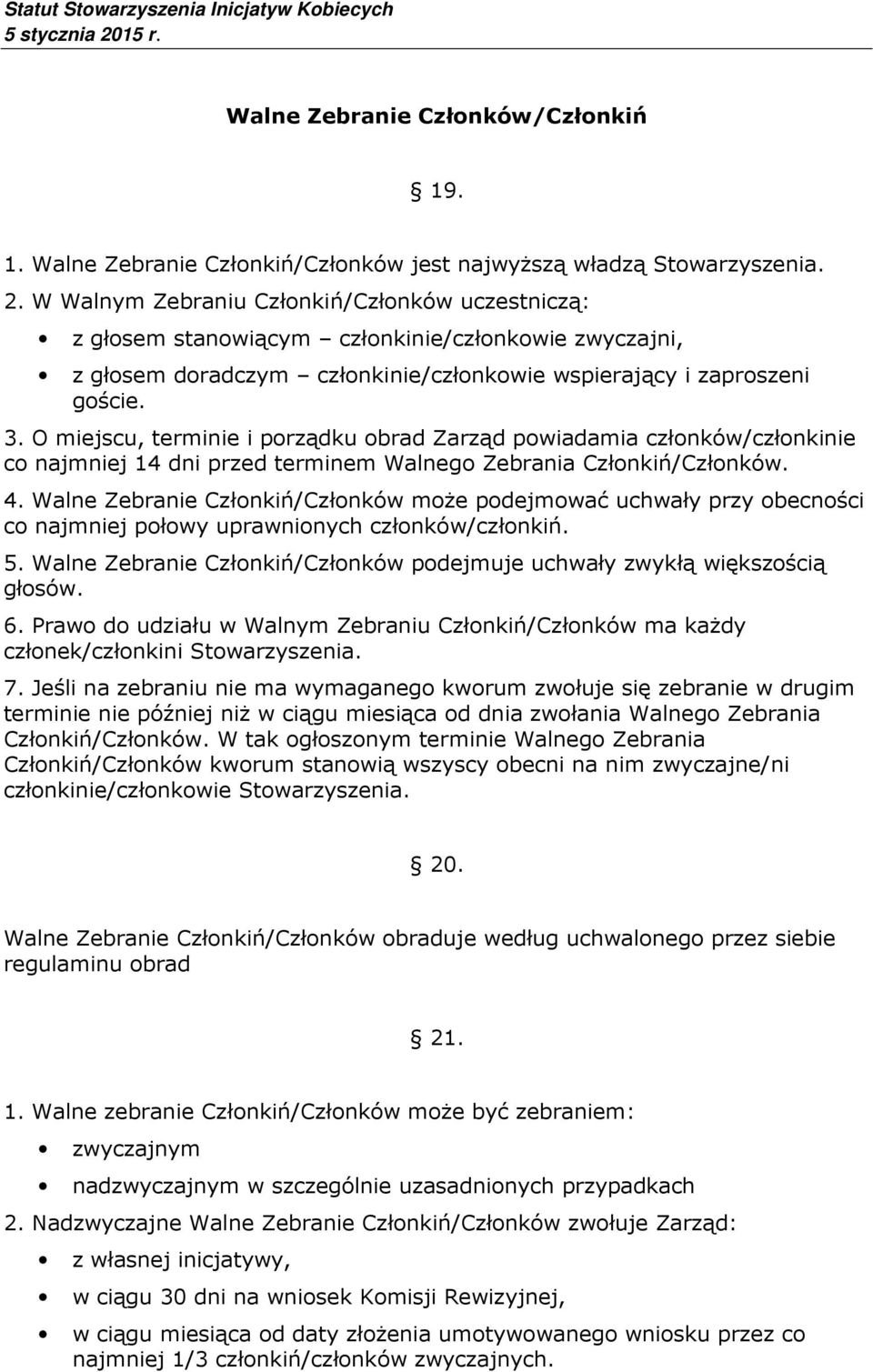 O miejscu, terminie i porządku obrad Zarząd powiadamia członków/członkinie co najmniej 14 dni przed terminem Walnego Zebrania Członkiń/Członków. 4.