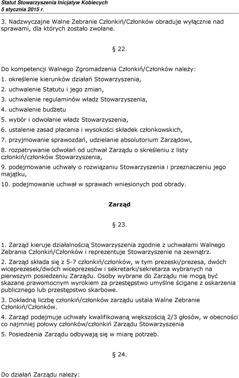 ustalenie zasad płacenia i wysokości składek członkowskich, 7. przyjmowanie sprawozdań, udzielanie absolutorium Zarządowi, 8.