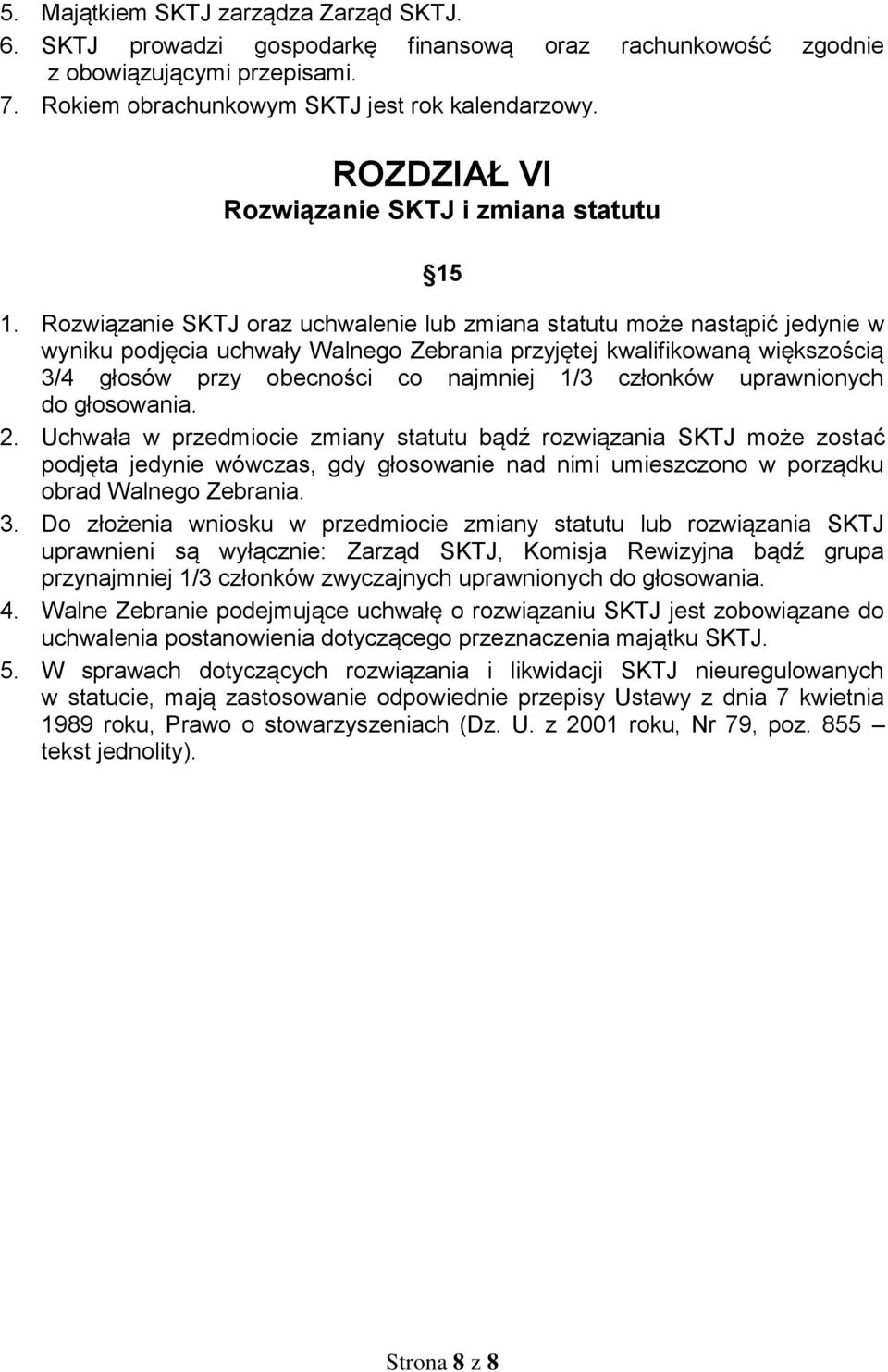 Rozwiązanie SKTJ oraz uchwalenie lub zmiana statutu może nastąpić jedynie w wyniku podjęcia uchwały Walnego Zebrania przyjętej kwalifikowaną większością 3/4 głosów przy obecności co najmniej 1/3