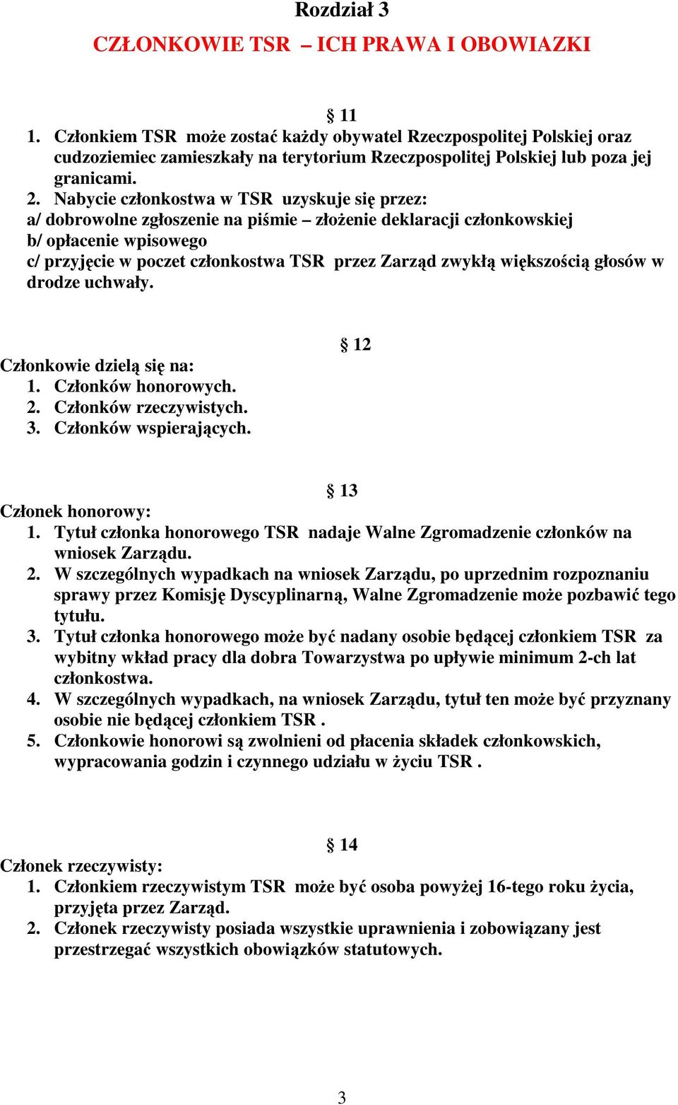 Nabycie członkostwa w TSR uzyskuje się przez: a/ dobrowolne zgłoszenie na piśmie złoŝenie deklaracji członkowskiej b/ opłacenie wpisowego c/ przyjęcie w poczet członkostwa TSR przez Zarząd zwykłą