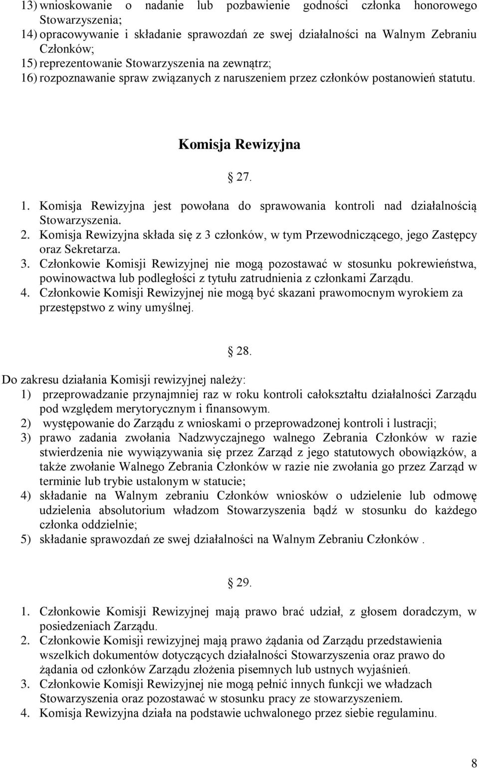 2. Komisja Rewizyjna składa się z 3 członków, w tym Przewodniczącego, jego Zastępcy oraz Sekretarza. 3. Członkowie Komisji Rewizyjnej nie mogą pozostawać w stosunku pokrewieństwa, powinowactwa lub podległości z tytułu zatrudnienia z członkami Zarządu.