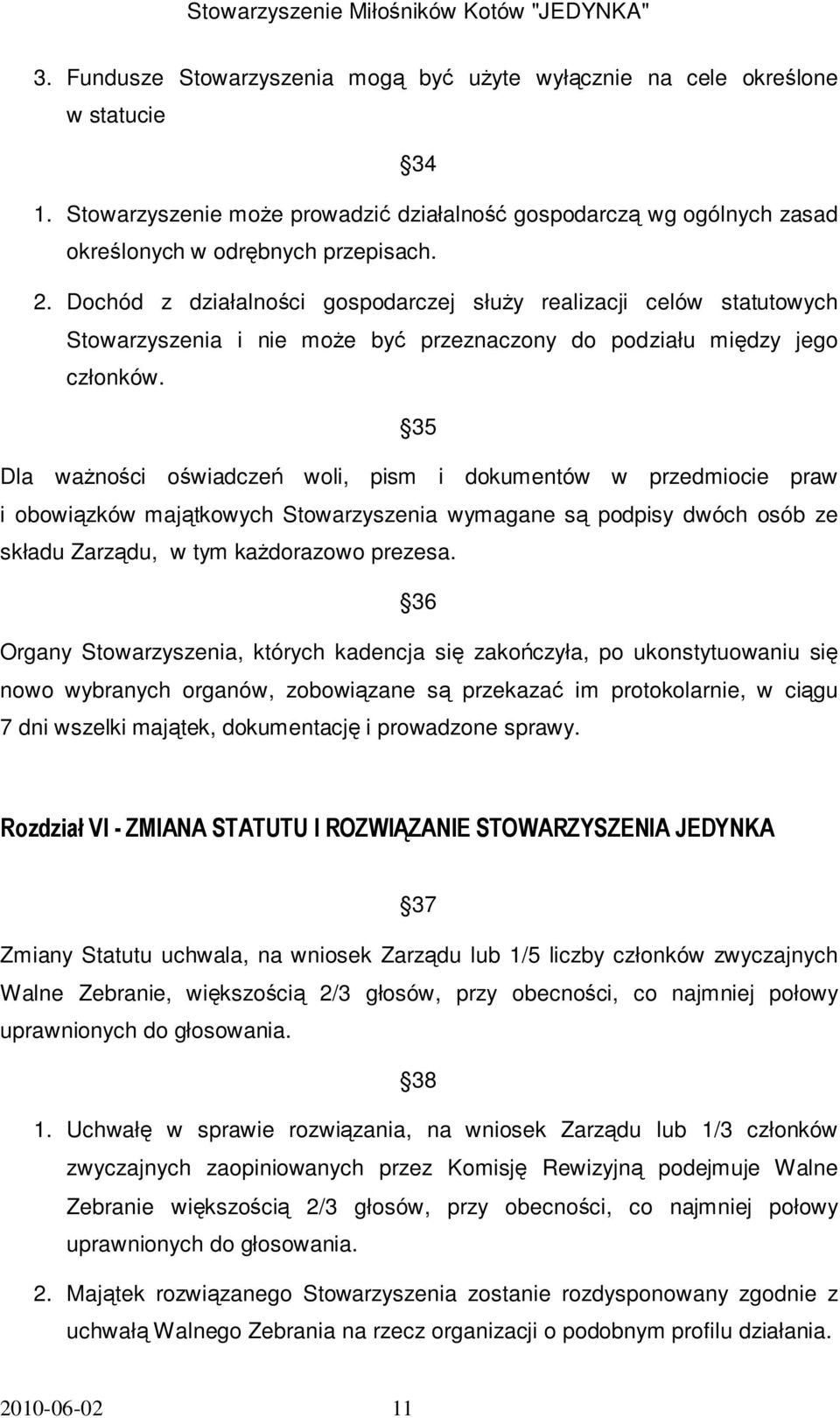 35 Dla waŝności oświadczeń woli, pism i dokumentów w przedmiocie praw i obowiązków majątkowych Stowarzyszenia wymagane są podpisy dwóch osób ze składu Zarządu, w tym kaŝdorazowo prezesa.