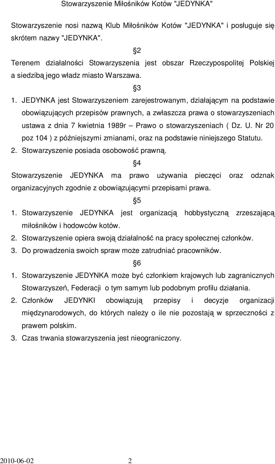 JEDYNKA jest Stowarzyszeniem zarejestrowanym, działającym na podstawie obowiązujących przepisów prawnych, a zwłaszcza prawa o stowarzyszeniach ustawa z dnia 7 kwietnia 1989r Prawo o stowarzyszeniach