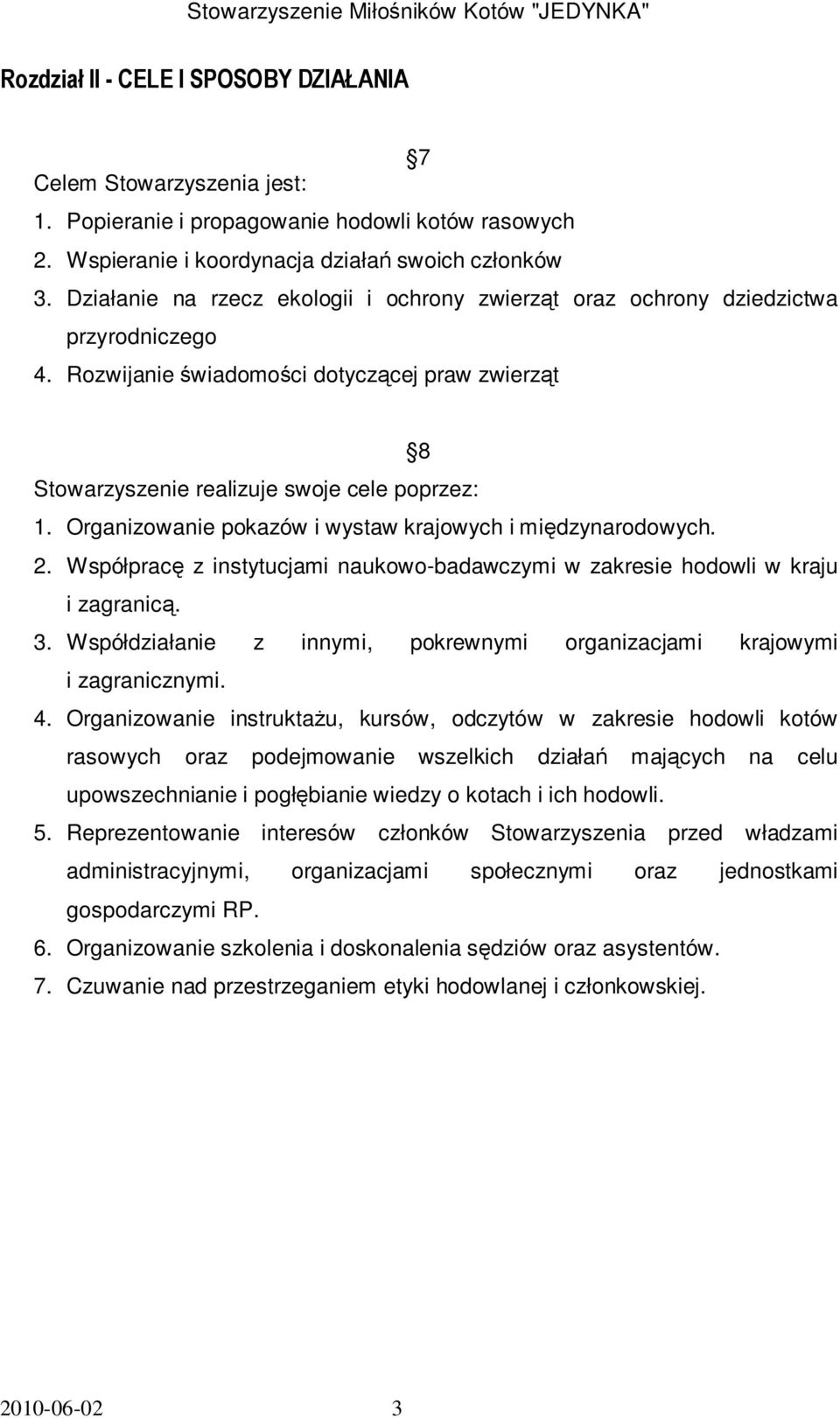 Organizowanie pokazów i wystaw krajowych i międzynarodowych. 2. Współpracę z instytucjami naukowo-badawczymi w zakresie hodowli w kraju i zagranicą. 3.