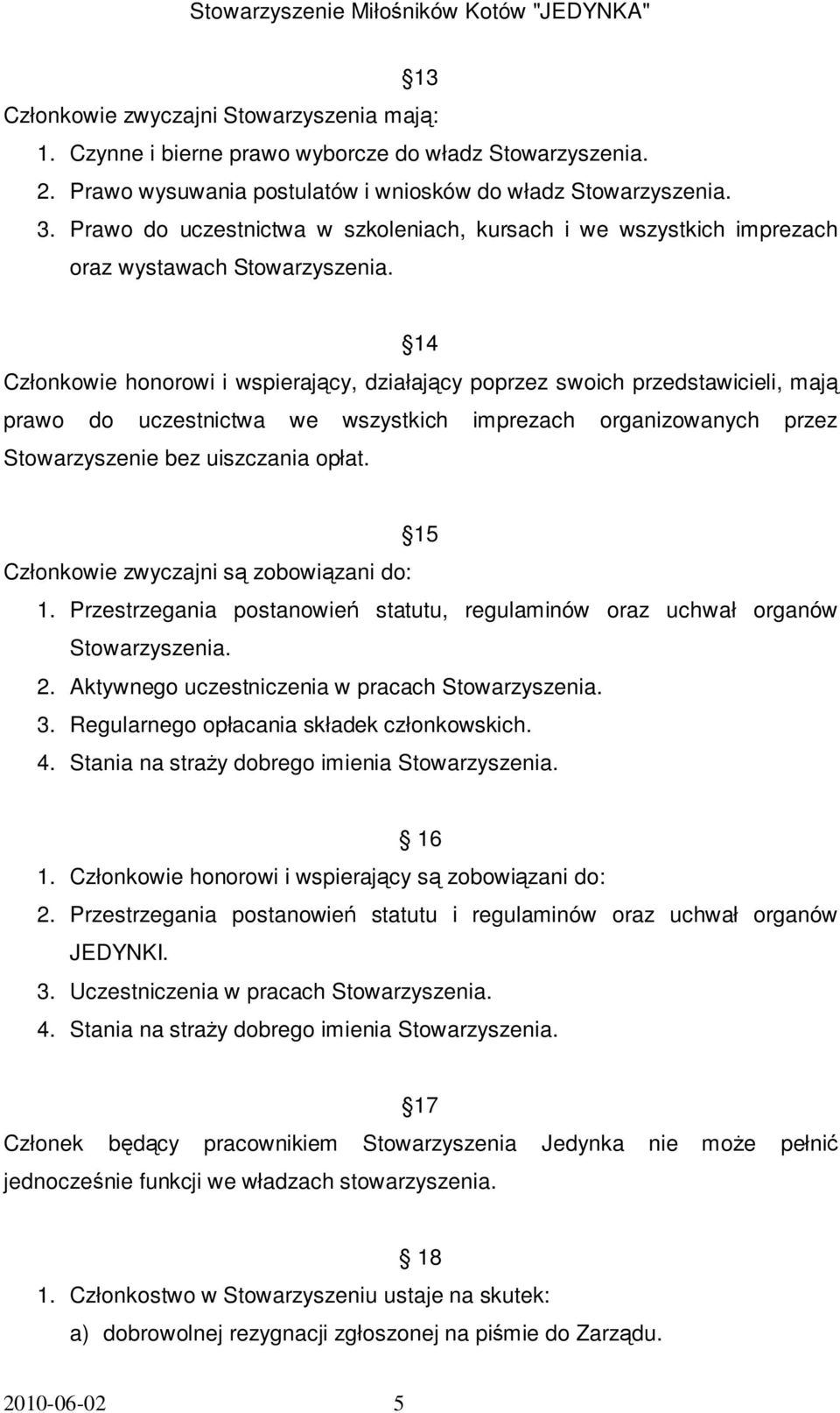 14 Członkowie honorowi i wspierający, działający poprzez swoich przedstawicieli, mają prawo do uczestnictwa we wszystkich imprezach organizowanych przez Stowarzyszenie bez uiszczania opłat.