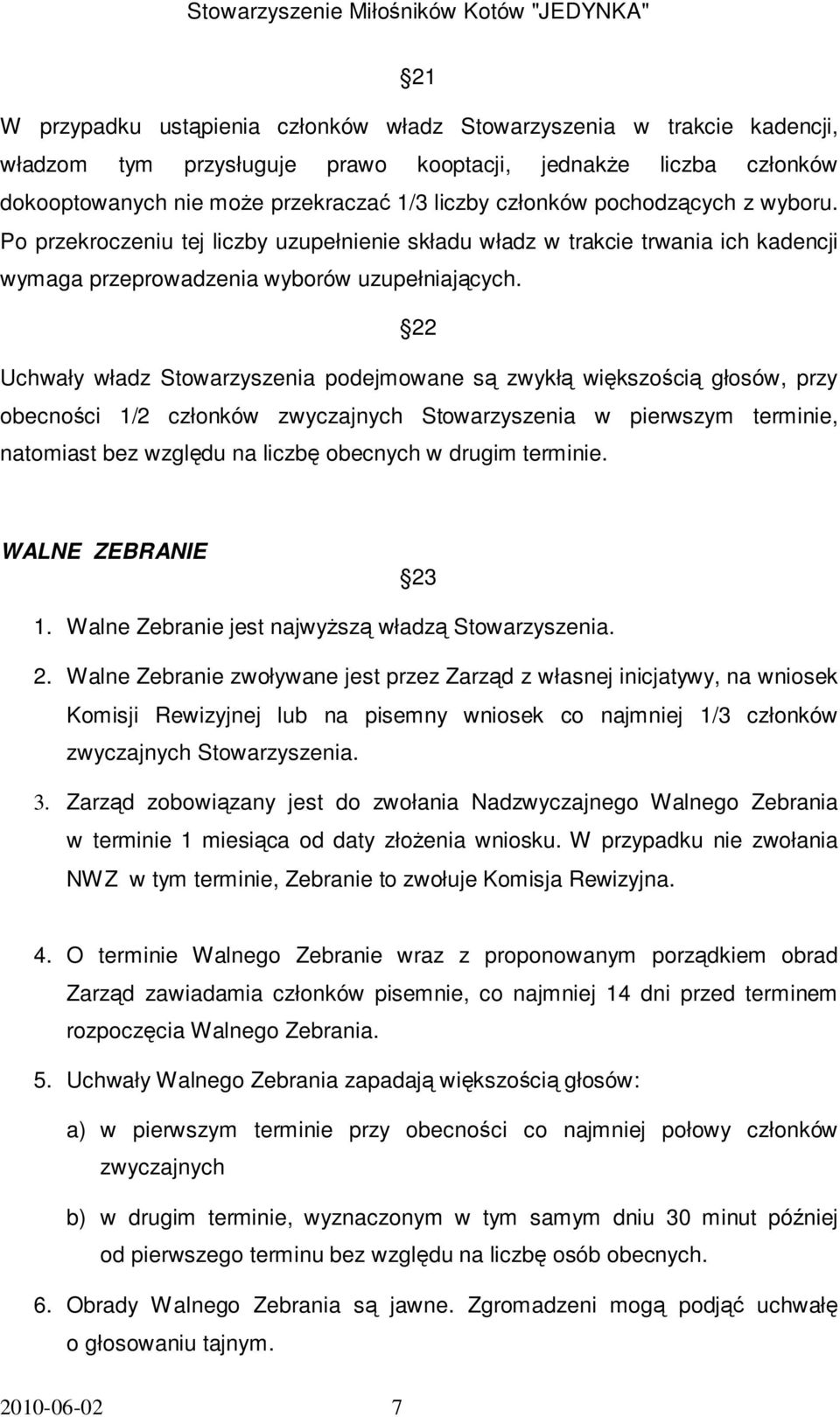 22 Uchwały władz Stowarzyszenia podejmowane są zwykłą większością głosów, przy obecności 1/2 członków zwyczajnych Stowarzyszenia w pierwszym terminie, natomiast bez względu na liczbę obecnych w