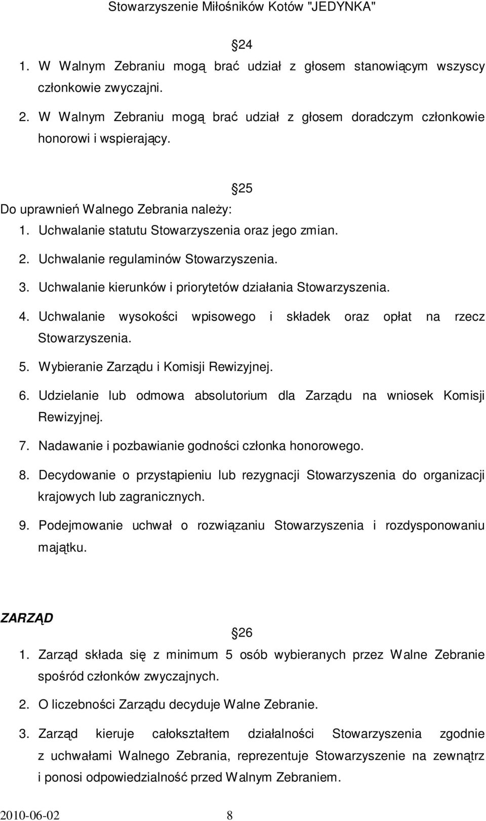 4. Uchwalanie wysokości wpisowego i składek oraz opłat na rzecz Stowarzyszenia. 5. Wybieranie Zarządu i Komisji Rewizyjnej. 6.