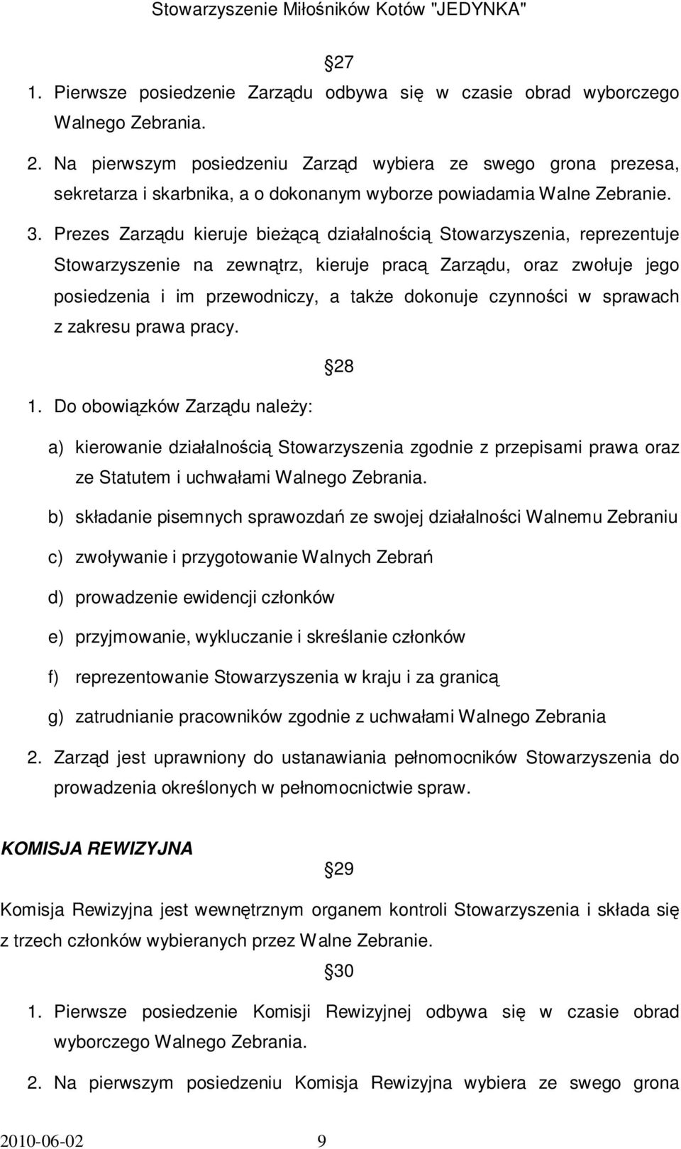 Prezes Zarządu kieruje bieŝącą działalnością Stowarzyszenia, reprezentuje Stowarzyszenie na zewnątrz, kieruje pracą Zarządu, oraz zwołuje jego posiedzenia i im przewodniczy, a takŝe dokonuje