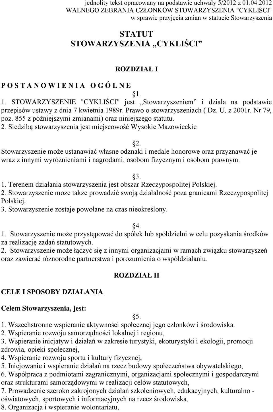 1. STOWARZYSZENIE "CYKLIŚCI" jest Stowarzyszeniem i działa na podstawie przepisów ustawy z dnia 7 kwietnia 1989r. Prawo o stowarzyszeniach ( Dz. U. z 2001r. Nr 79, poz.