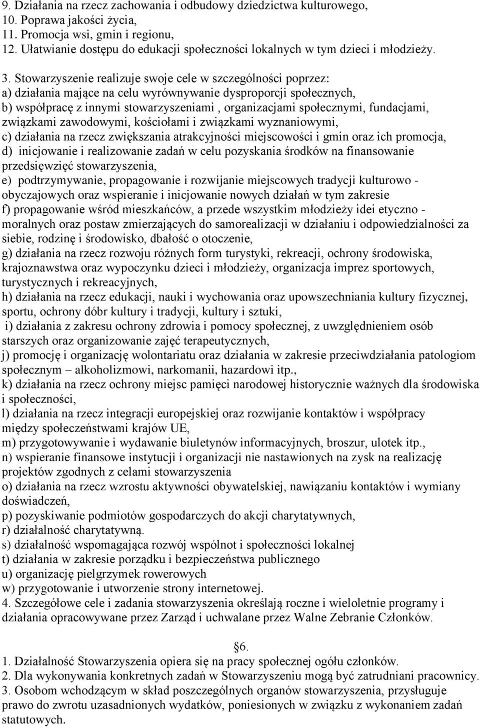 Stowarzyszenie realizuje swoje cele w szczególności poprzez: a) działania mające na celu wyrównywanie dysproporcji społecznych, b) współpracę z innymi stowarzyszeniami, organizacjami społecznymi,