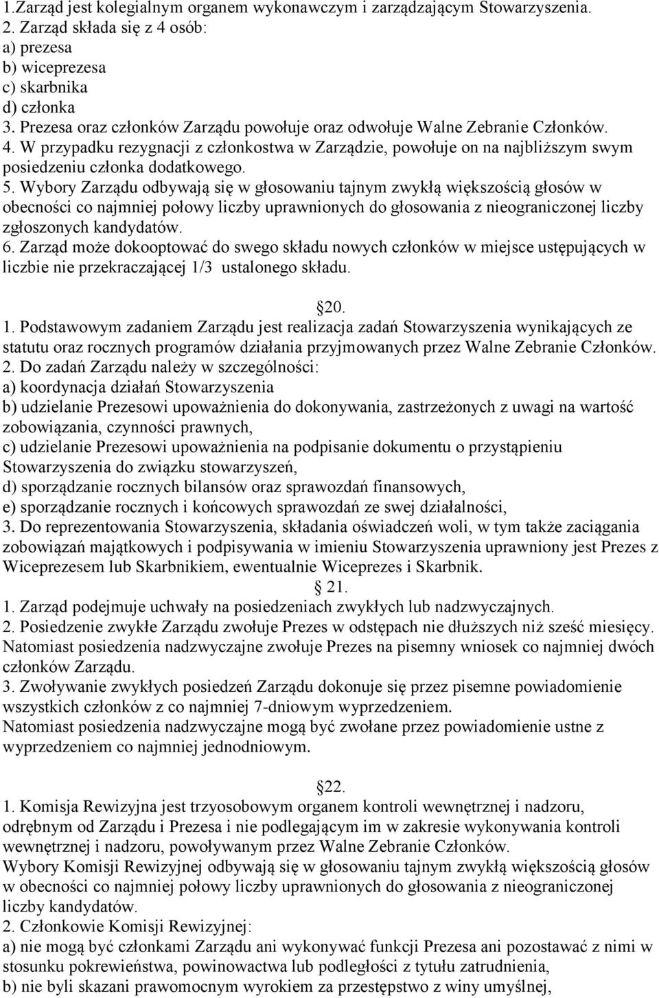 Wybory Zarządu odbywają się w głosowaniu tajnym zwykłą większością głosów w obecności co najmniej połowy liczby uprawnionych do głosowania z nieograniczonej liczby zgłoszonych kandydatów. 6.