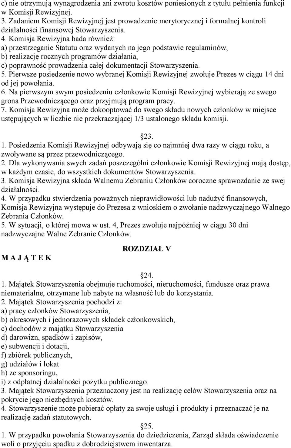 Komisja Rewizyjna bada również: a) przestrzeganie Statutu oraz wydanych na jego podstawie regulaminów, b) realizację rocznych programów działania, c) poprawność prowadzenia całej dokumentacji